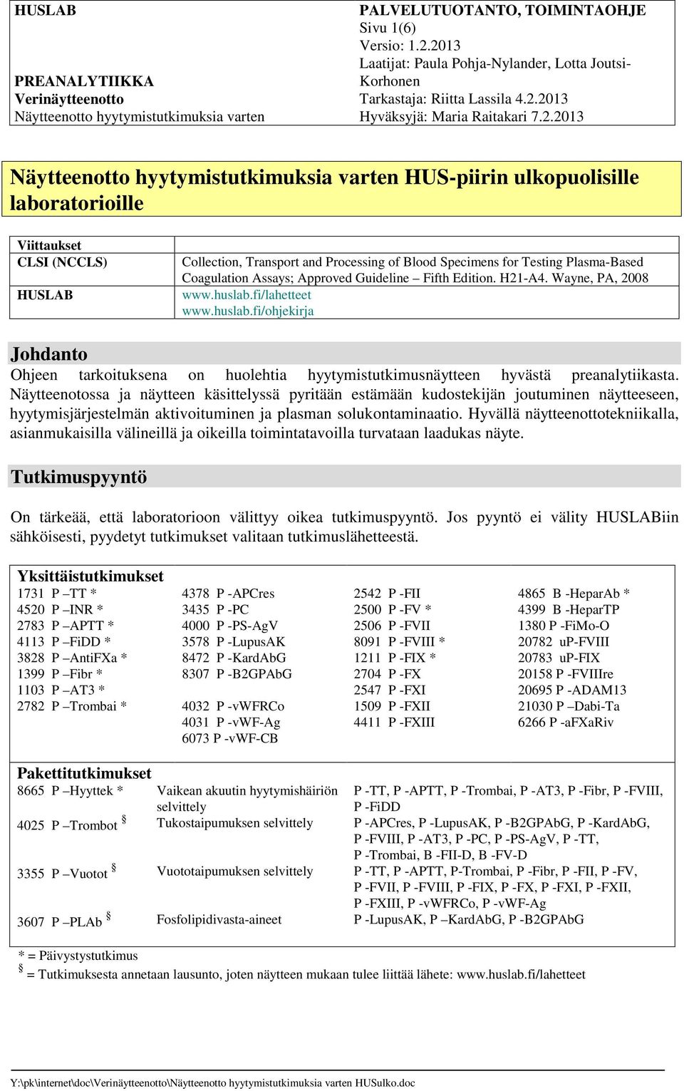 Coagulation Assays; Approved Guideline Fifth Edition. H21-A4. Wayne, PA, 2008 www.huslab.fi/lahetteet www.huslab.fi/ohjekirja Johdanto Ohjeen tarkoituksena on huolehtia hyytymistutkimusnäytteen hyvästä preanalytiikasta.