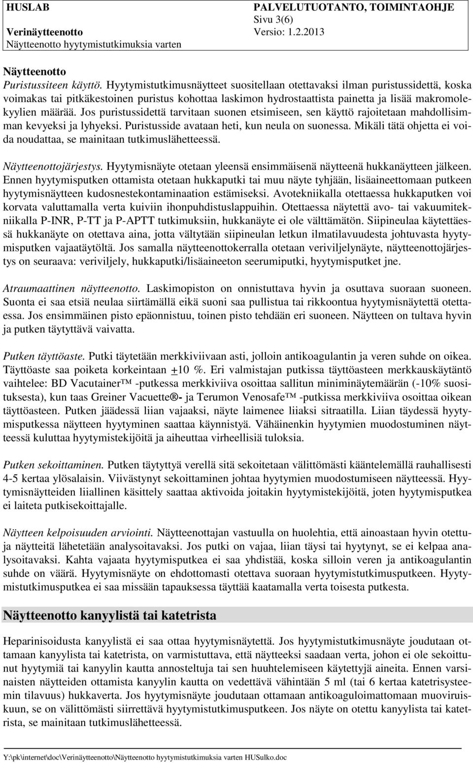 Jos puristussidettä tarvitaan suonen etsimiseen, sen käyttö rajoitetaan mahdollisimman kevyeksi ja lyhyeksi. Puristusside avataan heti, kun neula on suonessa.