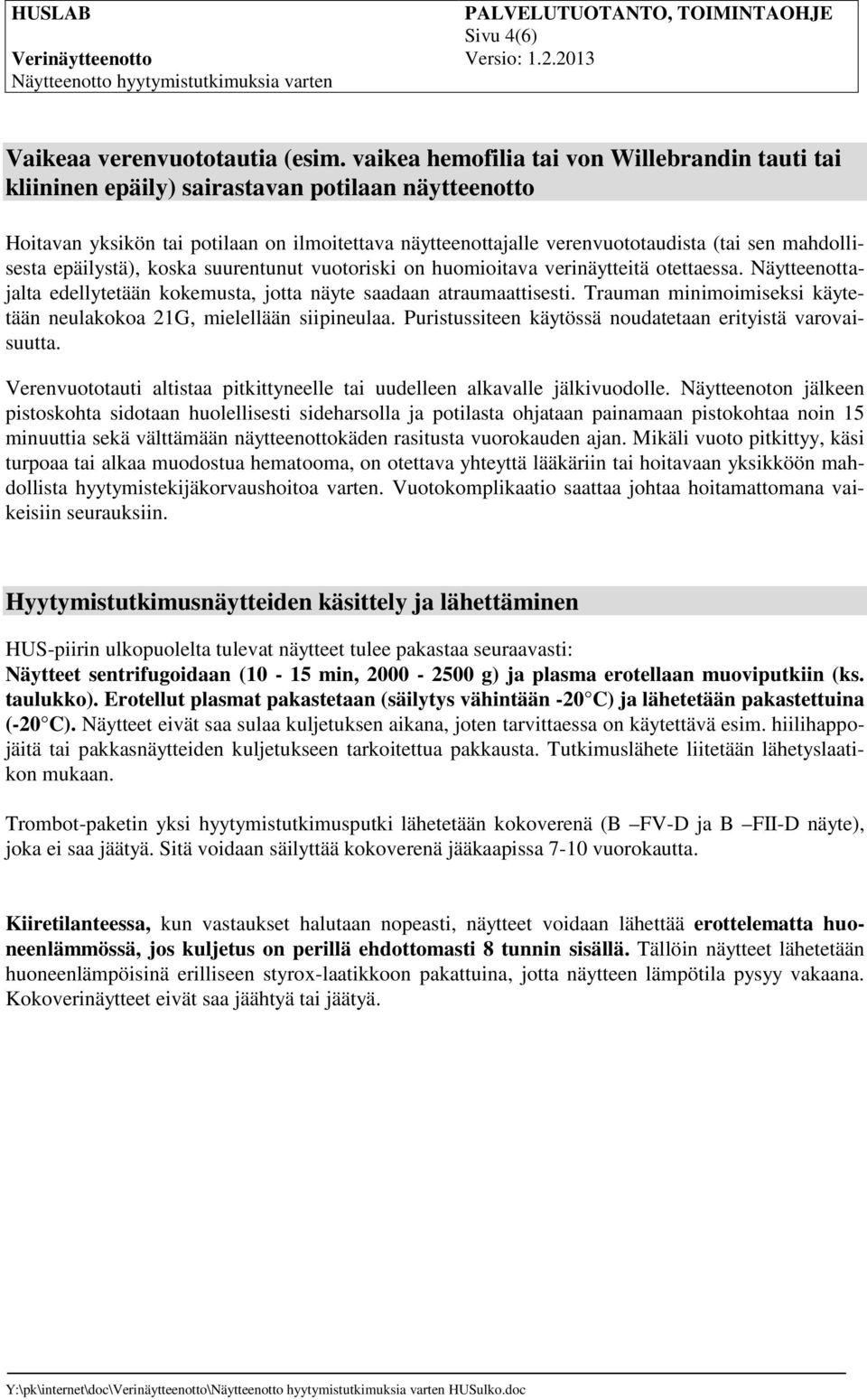 mahdollisesta epäilystä), koska suurentunut vuotoriski on huomioitava verinäytteitä otettaessa. Näytteenottajalta edellytetään kokemusta, jotta näyte saadaan atraumaattisesti.