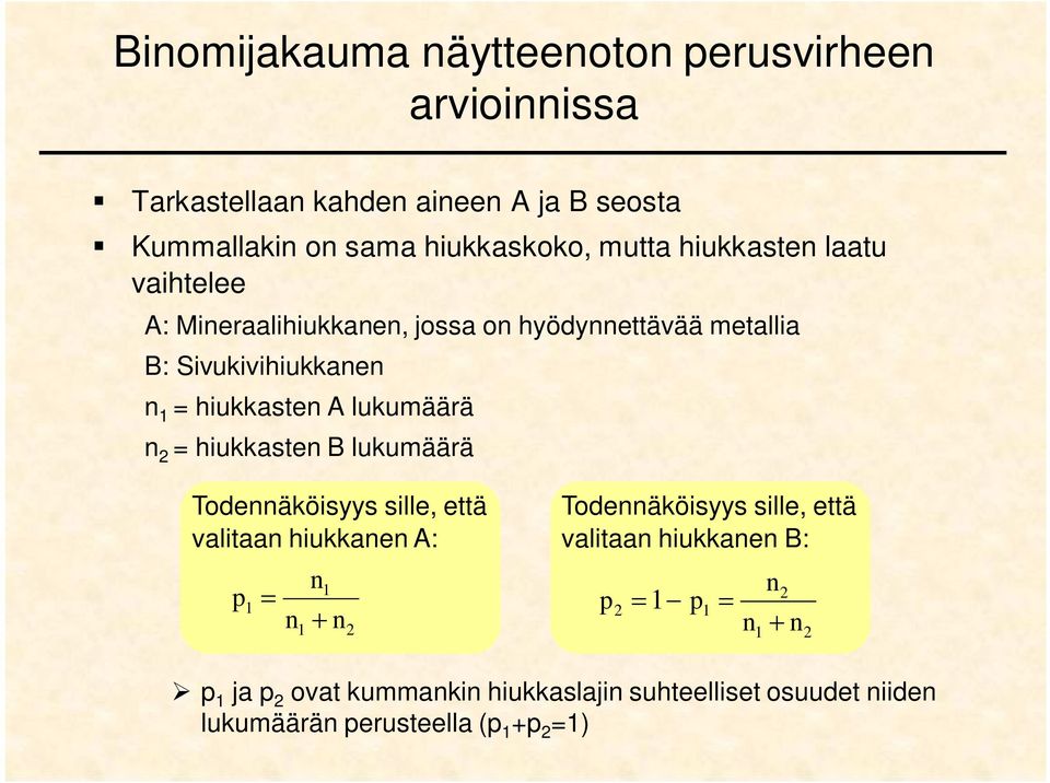 = hiukkasten A lukumäärä n = hiukkasten B lukumäärä Todennäköisyys sille, että valitaan hiukkanen A: p n n n Todennäköisyys