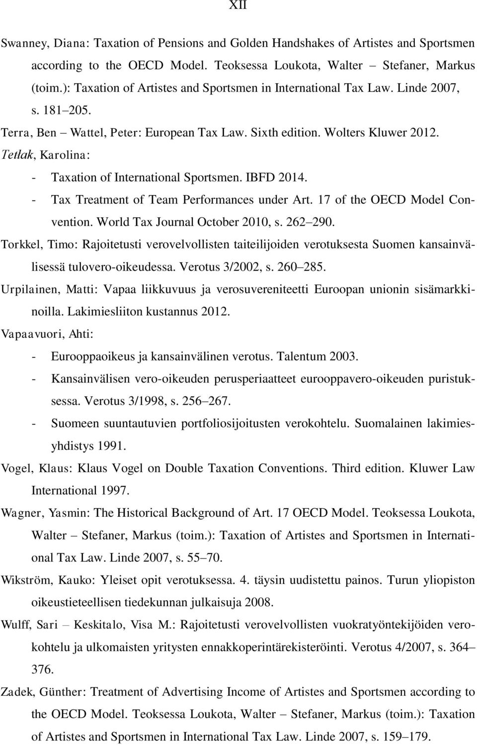Tetłak, Karolina: - Taxation of International Sportsmen. IBFD 2014. - Tax Treatment of Team Performances under Art. 17 of the OECD Model Convention. World Tax Journal October 2010, s. 262 290.