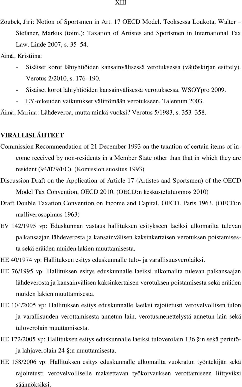 - EY-oikeuden vaikutukset välittömään verotukseen. Talentum 2003. Äimä, Marina: Lähdeveroa, mutta minkä vuoksi? Verotus 5/1983, s. 353 358.