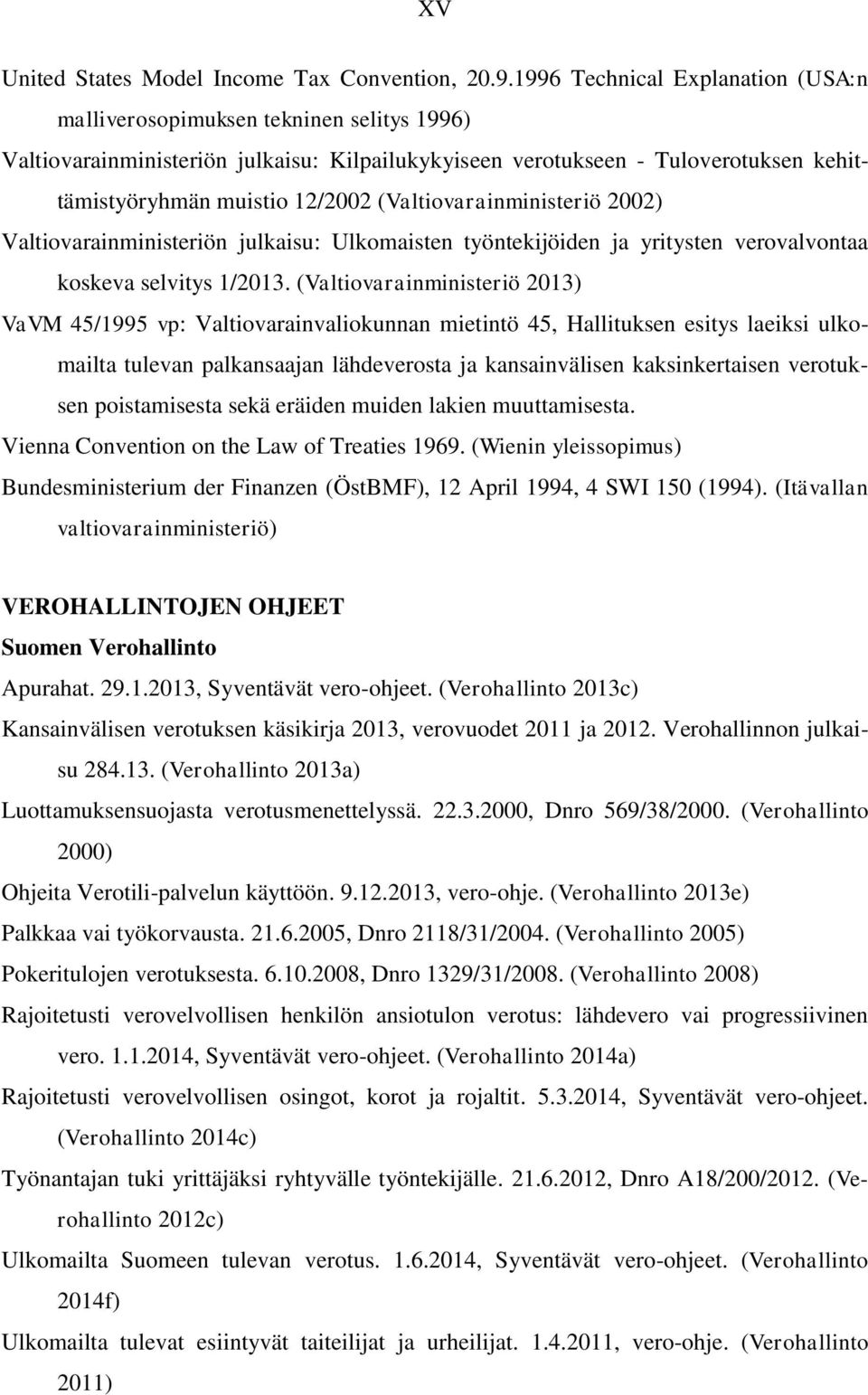 (Valtiovarainministeriö 2002) Valtiovarainministeriön julkaisu: Ulkomaisten työntekijöiden ja yritysten verovalvontaa koskeva selvitys 1/2013.