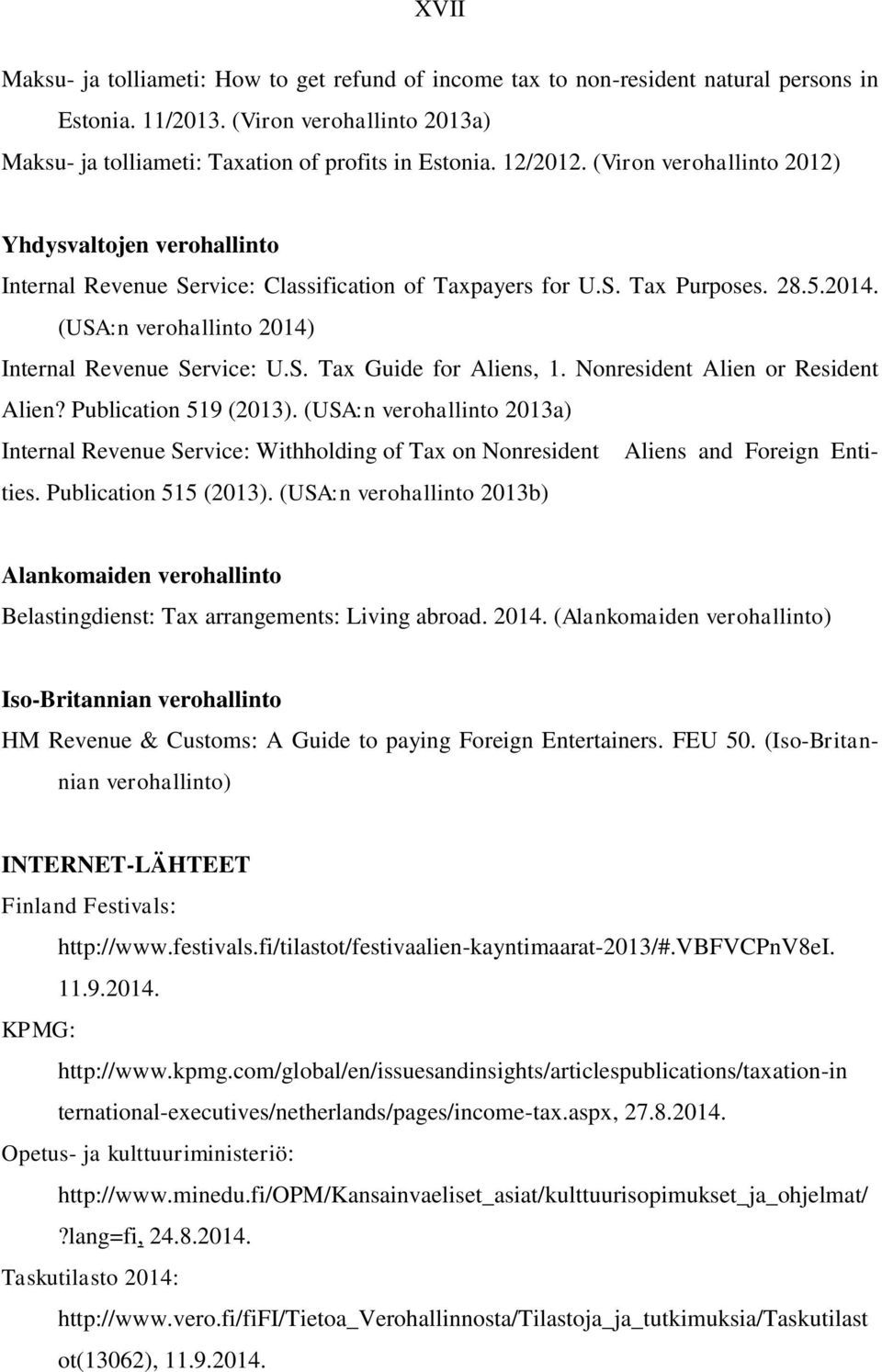 (USA:n verohallinto 2014) Internal Revenue Service: U.S. Tax Guide for Aliens, 1. Nonresident Alien or Resident Alien? Publication 519 (2013).