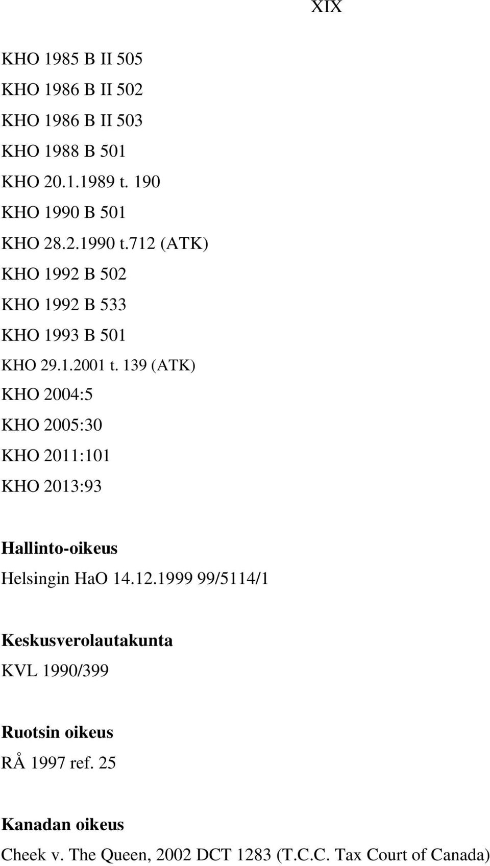 139 (ATK) KHO 2004:5 KHO 2005:30 KHO 2011:101 KHO 2013:93 Hallinto-oikeus Helsingin HaO 14.12.