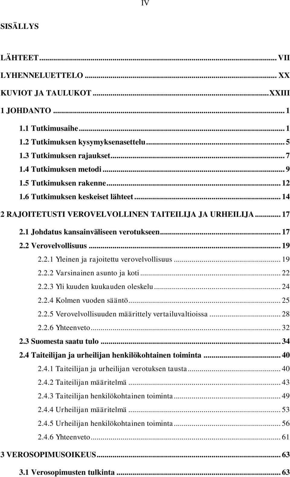 .. 17 2.2 Verovelvollisuus... 19 2.2.1 Yleinen ja rajoitettu verovelvollisuus... 19 2.2.2 Varsinainen asunto ja koti... 22 2.2.3 Yli kuuden kuukauden oleskelu... 24 2.2.4 Kolmen vuoden sääntö... 25 2.