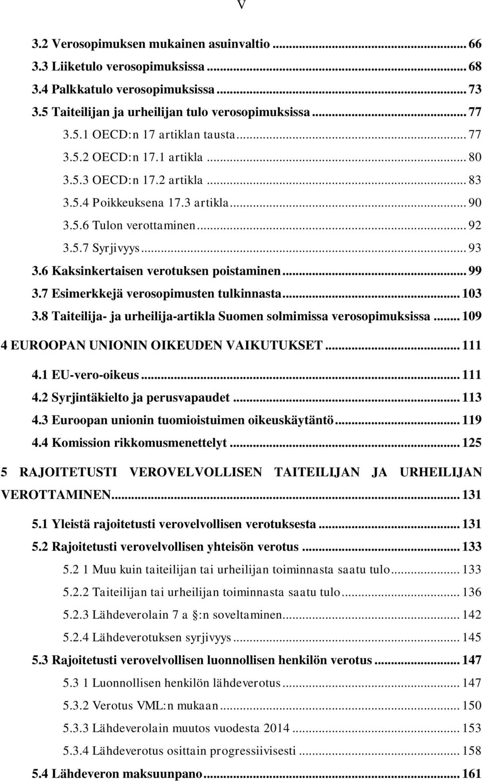 6 Kaksinkertaisen verotuksen poistaminen... 99 3.7 Esimerkkejä verosopimusten tulkinnasta... 103 3.8 Taiteilija- ja urheilija-artikla Suomen solmimissa verosopimuksissa.