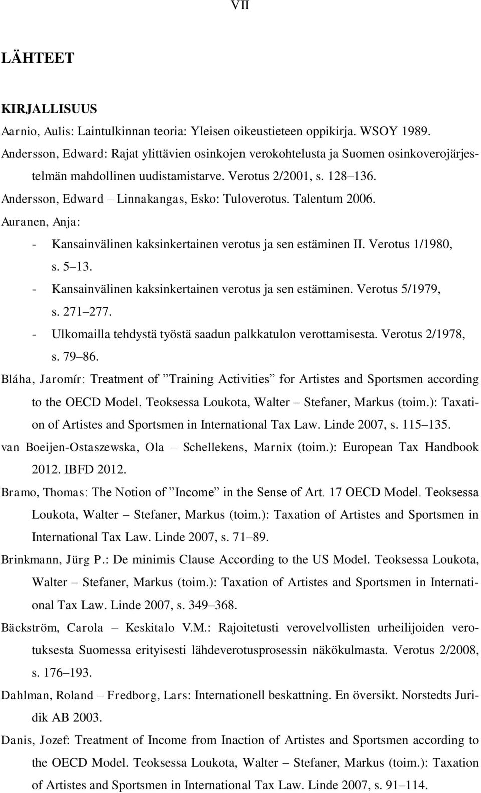 Talentum 2006. Auranen, Anja: - Kansainvälinen kaksinkertainen verotus ja sen estäminen II. Verotus 1/1980, s. 5 13. - Kansainvälinen kaksinkertainen verotus ja sen estäminen. Verotus 5/1979, s.