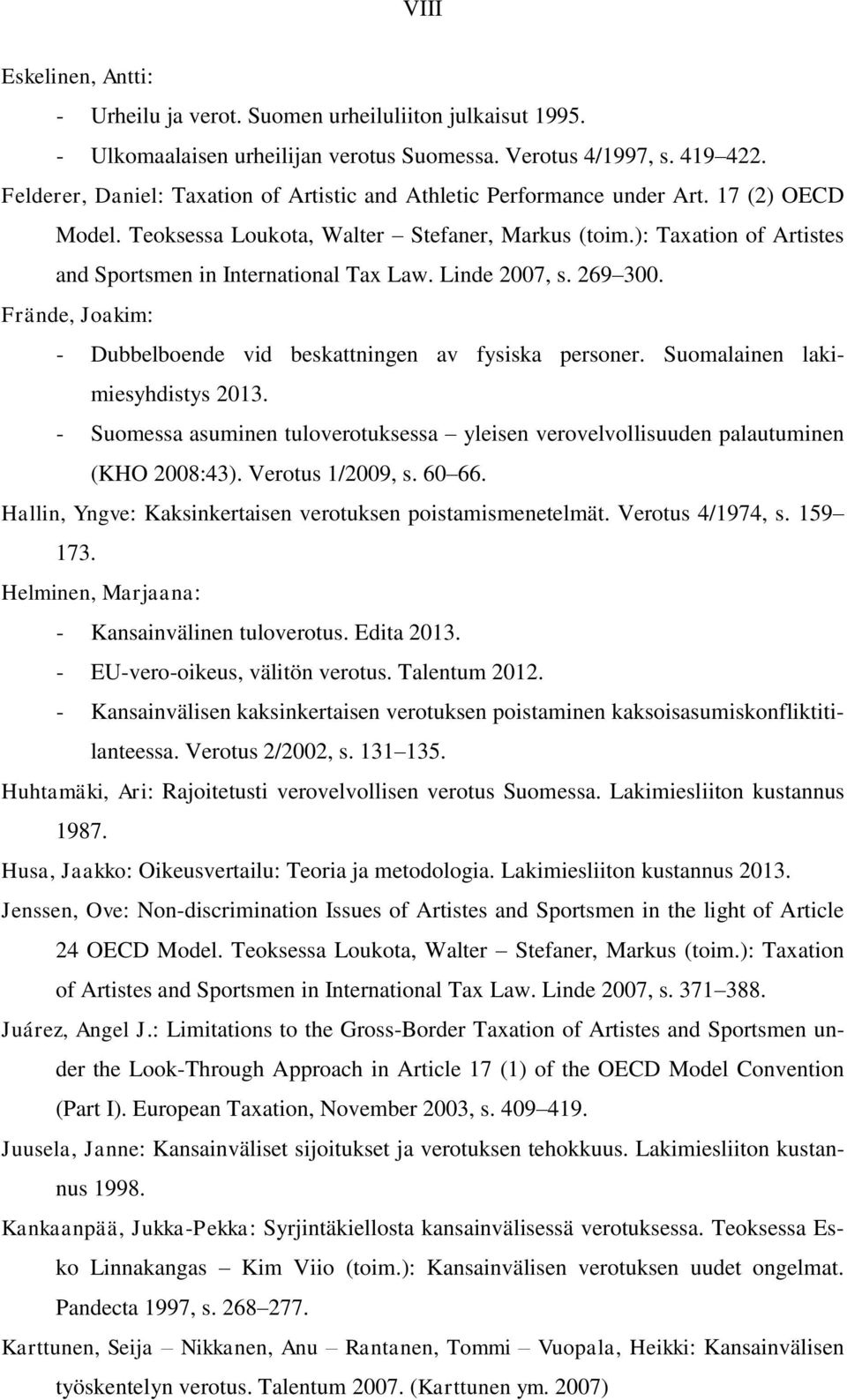 ): Taxation of Artistes and Sportsmen in International Tax Law. Linde 2007, s. 269 300. Frände, Joakim: - Dubbelboende vid beskattningen av fysiska personer. Suomalainen lakimiesyhdistys 2013.