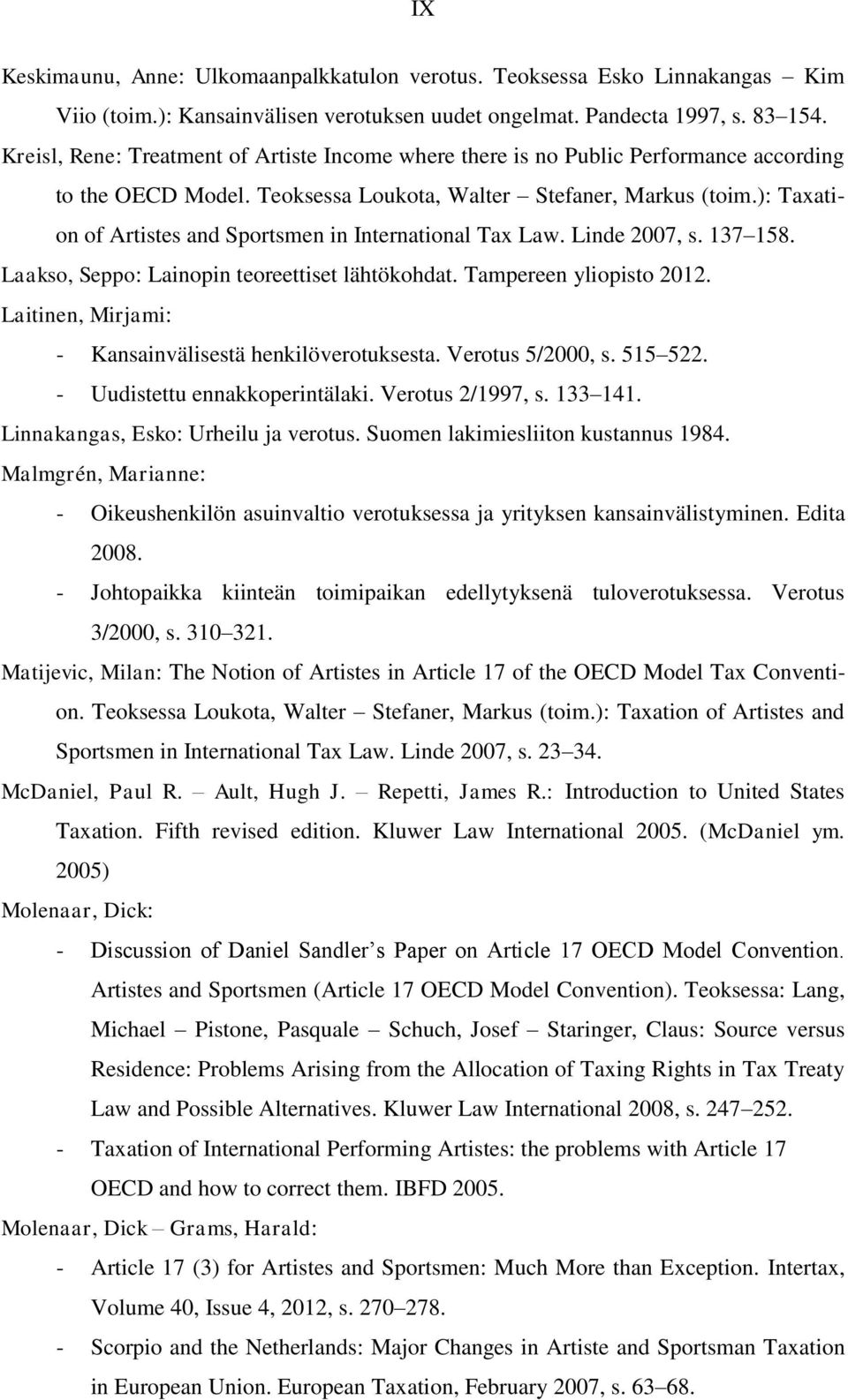 ): Taxation of Artistes and Sportsmen in International Tax Law. Linde 2007, s. 137 158. Laakso, Seppo: Lainopin teoreettiset lähtökohdat. Tampereen yliopisto 2012.