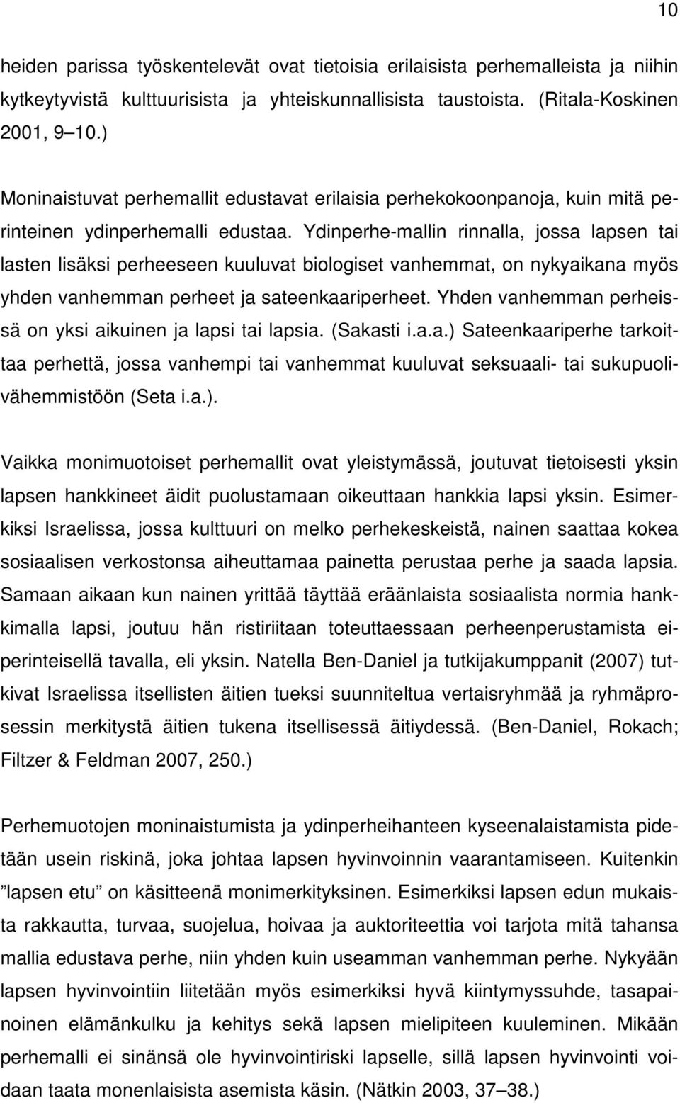 Ydinperhe-mallin rinnalla, jossa lapsen tai lasten lisäksi perheeseen kuuluvat biologiset vanhemmat, on nykyaikana myös yhden vanhemman perheet ja sateenkaariperheet.