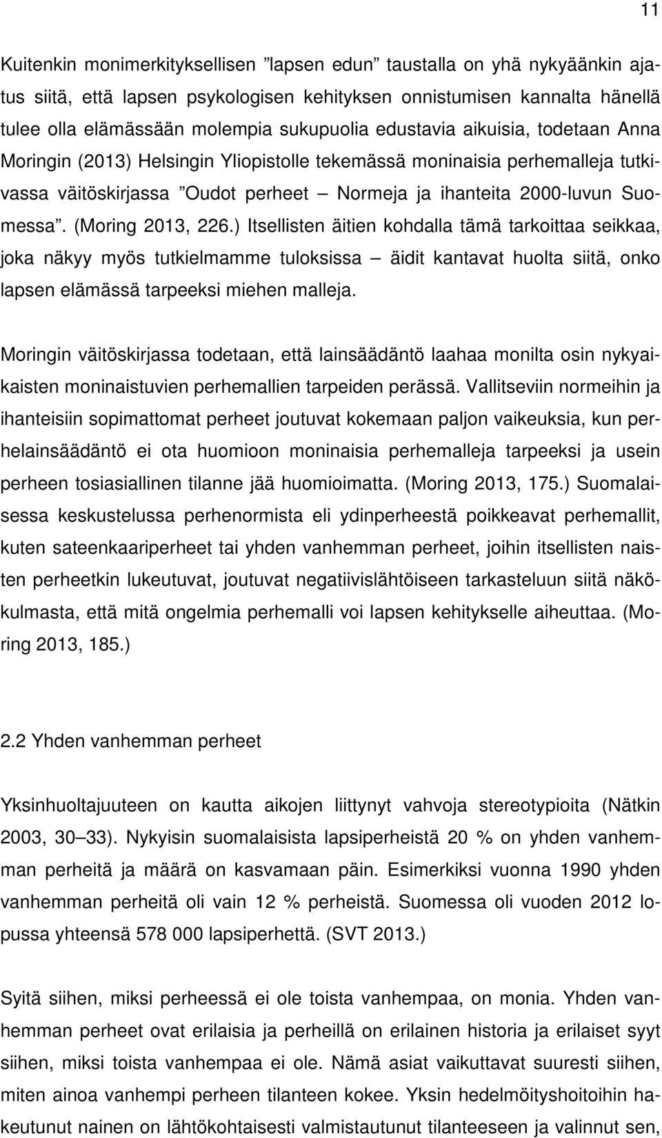 (Moring 2013, 226.) Itsellisten äitien kohdalla tämä tarkoittaa seikkaa, joka näkyy myös tutkielmamme tuloksissa äidit kantavat huolta siitä, onko lapsen elämässä tarpeeksi miehen malleja.