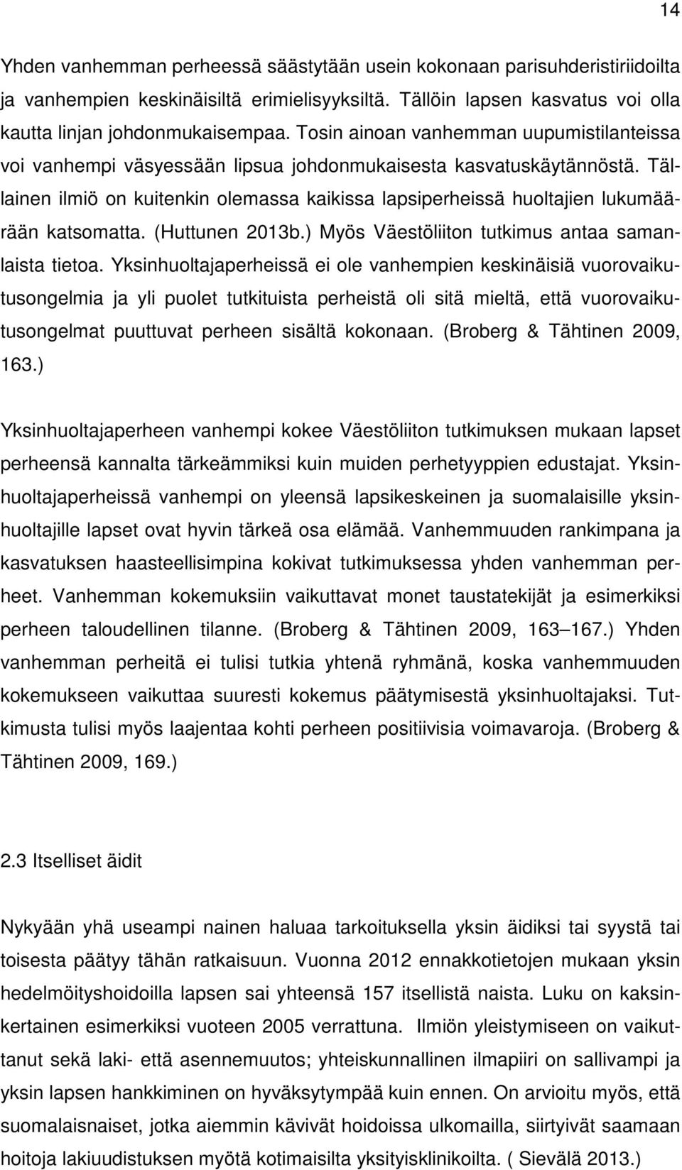 Tällainen ilmiö on kuitenkin olemassa kaikissa lapsiperheissä huoltajien lukumäärään katsomatta. (Huttunen 2013b.) Myös Väestöliiton tutkimus antaa samanlaista tietoa.