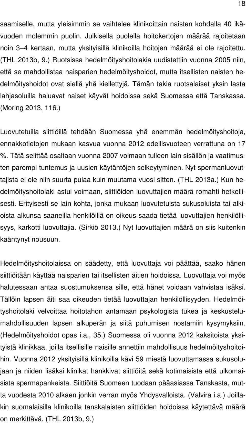 ) Ruotsissa hedelmöityshoitolakia uudistettiin vuonna 2005 niin, että se mahdollistaa naisparien hedelmöityshoidot, mutta itsellisten naisten hedelmöityshoidot ovat siellä yhä kiellettyjä.