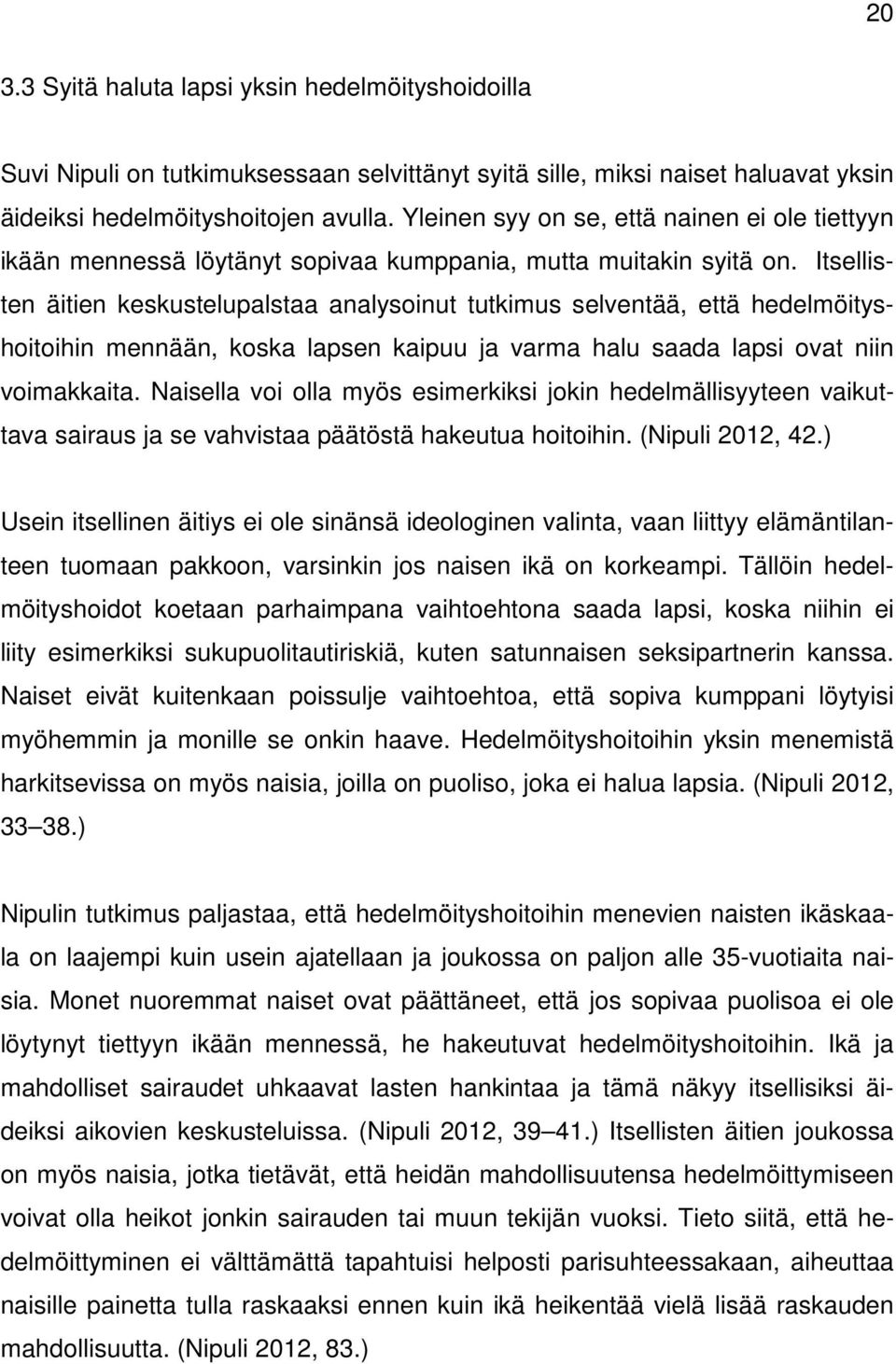 Itsellisten äitien keskustelupalstaa analysoinut tutkimus selventää, että hedelmöityshoitoihin mennään, koska lapsen kaipuu ja varma halu saada lapsi ovat niin voimakkaita.