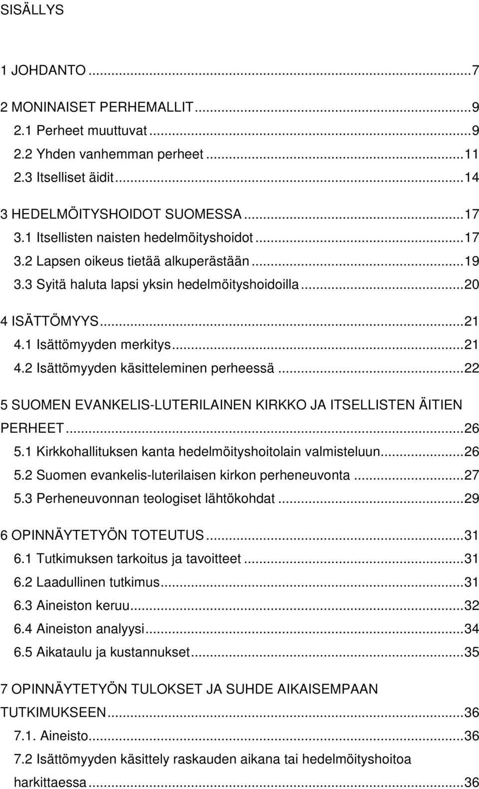 1 Isättömyyden merkitys... 21 4.2 Isättömyyden käsitteleminen perheessä... 22 5 SUOMEN EVANKELIS-LUTERILAINEN KIRKKO JA ITSELLISTEN ÄITIEN PERHEET... 26 5.