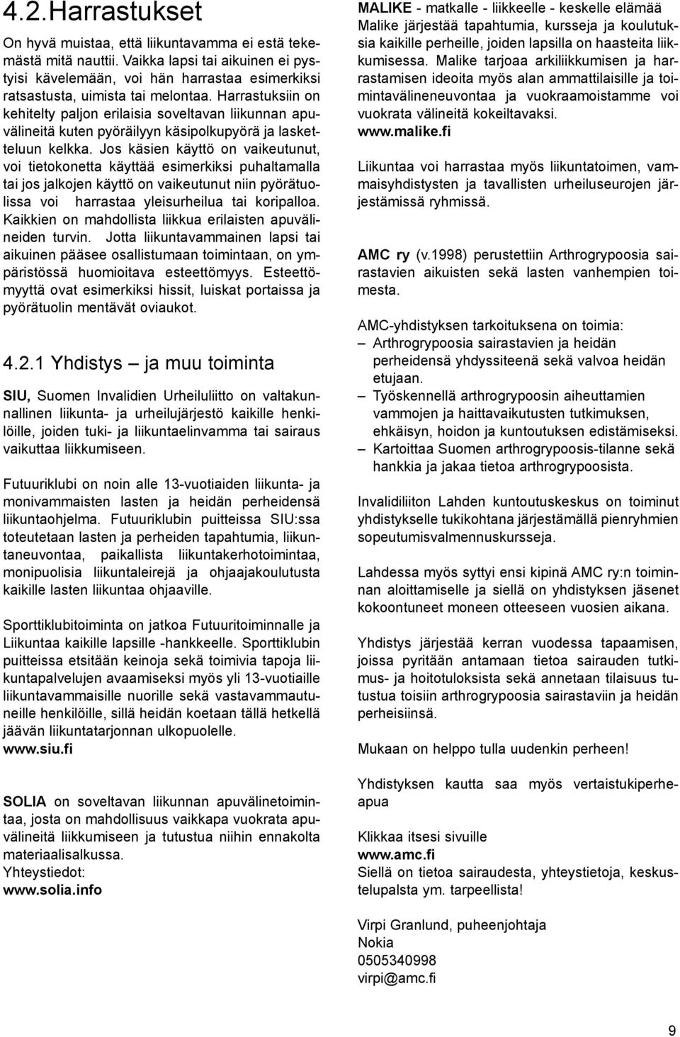 Jos käsien käyttö on vaikeutunut, voi tietokonetta käyttää esimerkiksi puhaltamalla tai jos jalkojen käyttö on vaikeutunut niin pyörätuolissa voi harrastaa yleisurheilua tai koripalloa.