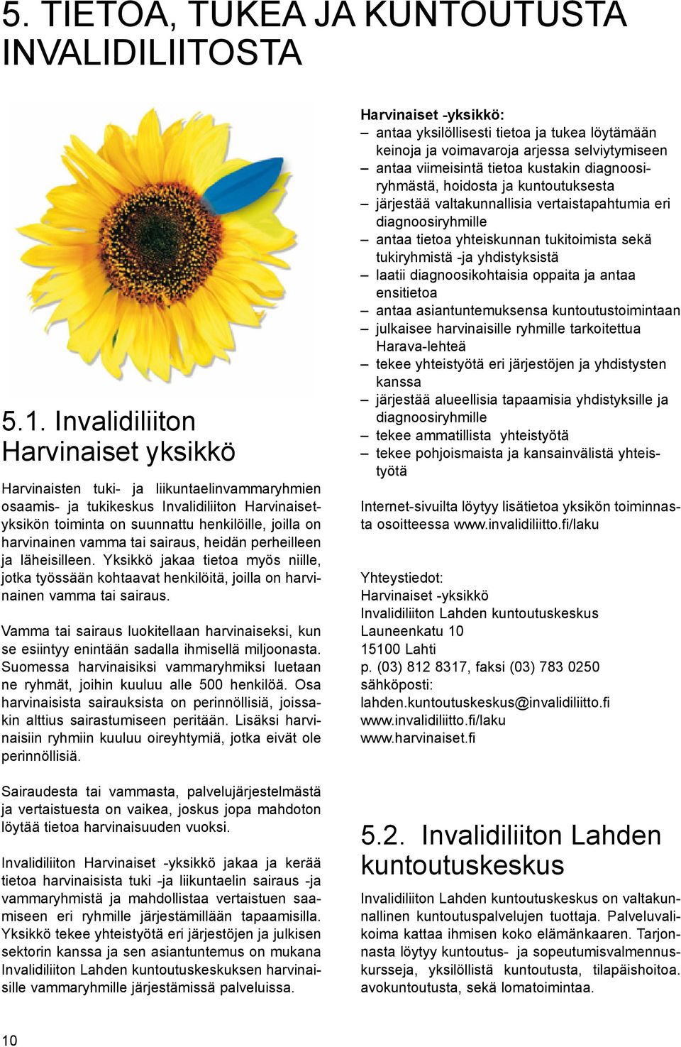 vamma tai sairaus, heidän perheilleen ja läheisilleen. Yksikkö jakaa tietoa myös niille, jotka työssään kohtaavat henkilöitä, joilla on harvinainen vamma tai sairaus.