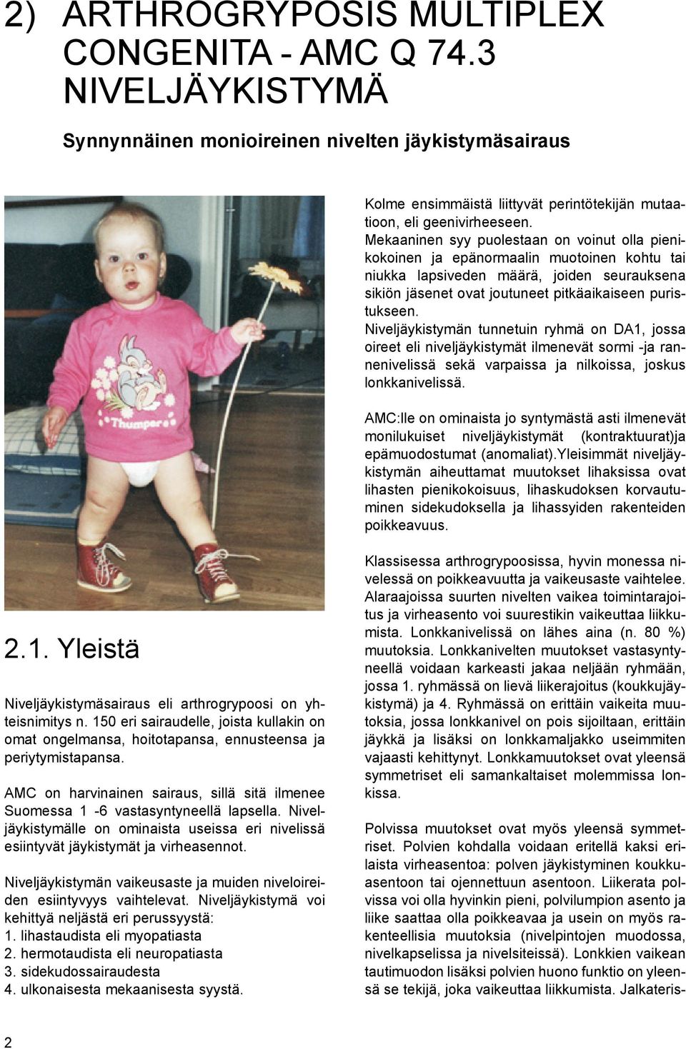 Niveljäykistymän tunnetuin ryhmä on DA1, jossa oireet eli niveljäykistymät ilmenevät sormi -ja rannenivelissä sekä varpaissa ja nilkoissa, joskus lonkkanivelissä.