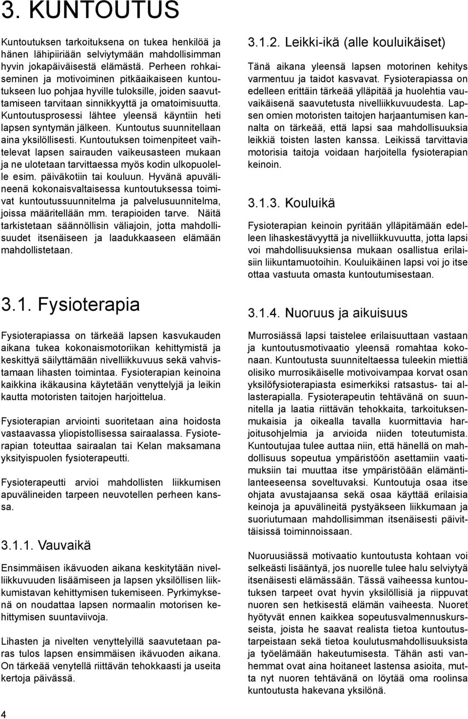 Kuntoutusprosessi lähtee yleensä käyntiin heti lapsen syntymän jälkeen. Kuntoutus suunnitellaan aina yksilöllisesti.