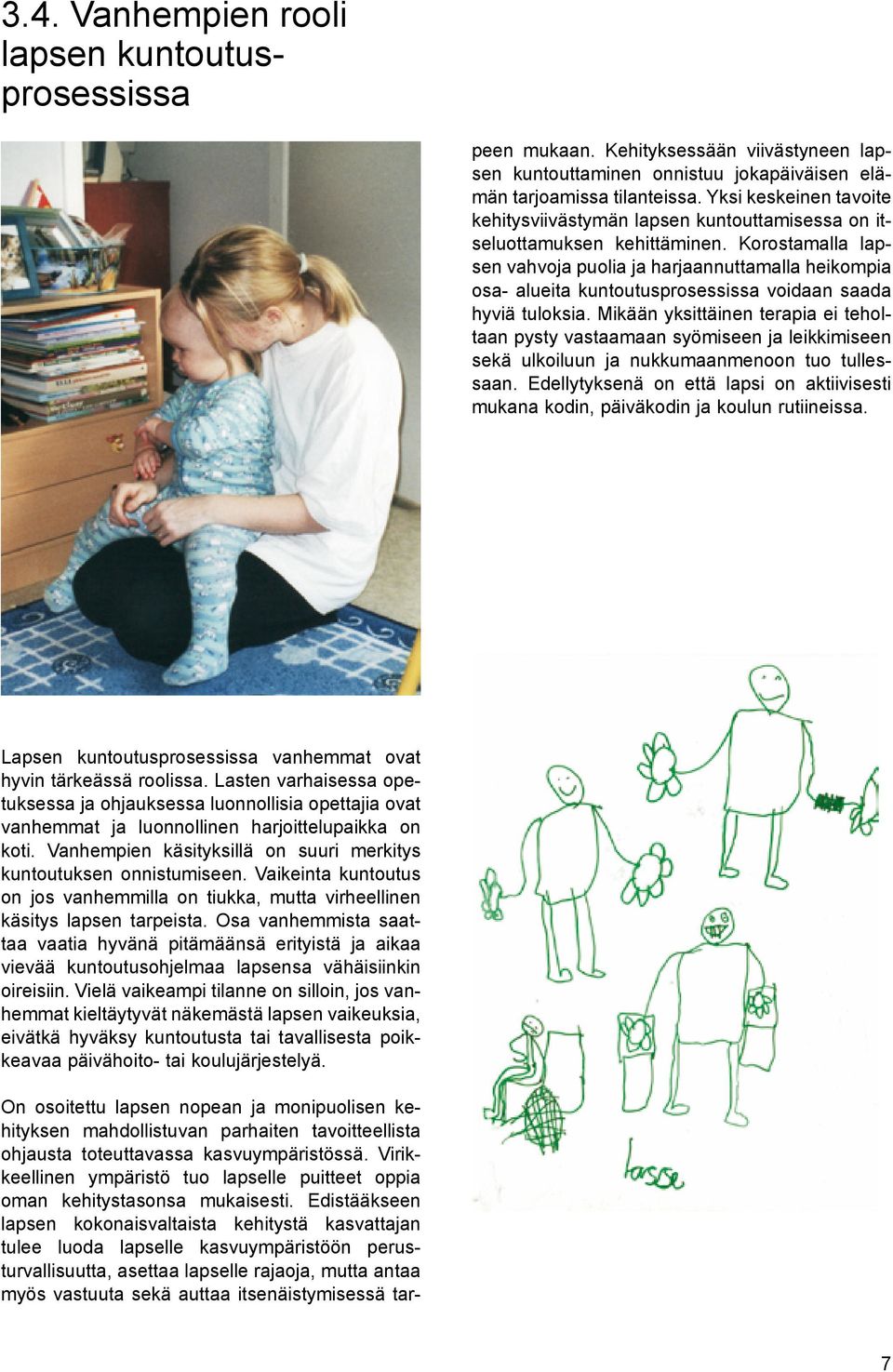 Edistääkseen lapsen kokonaisvaltaista kehitystä kasvattajan tulee luoda lapselle kasvuympäristöön perusturvallisuutta, asettaa lapselle rajaoja, mutta antaa myös vastuuta sekä auttaa