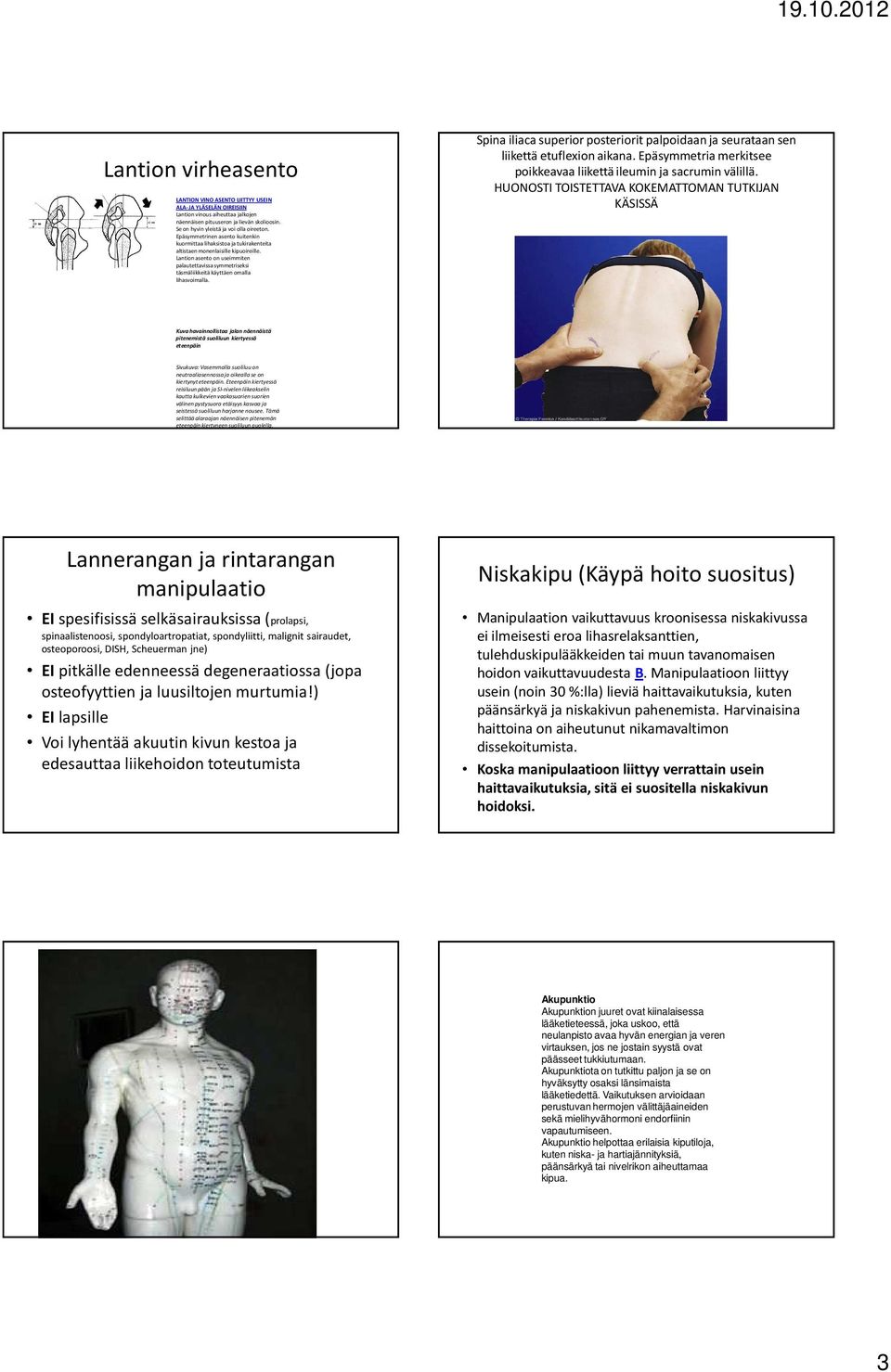 Lantion asento on useimmiten palautettavissa symmetriseksi täsmäliikkeitä käyttäen omalla lihasvoimalla. Spina iliaca superior posteriorit palpoidaan ja seurataan sen liikettä etuflexion aikana.