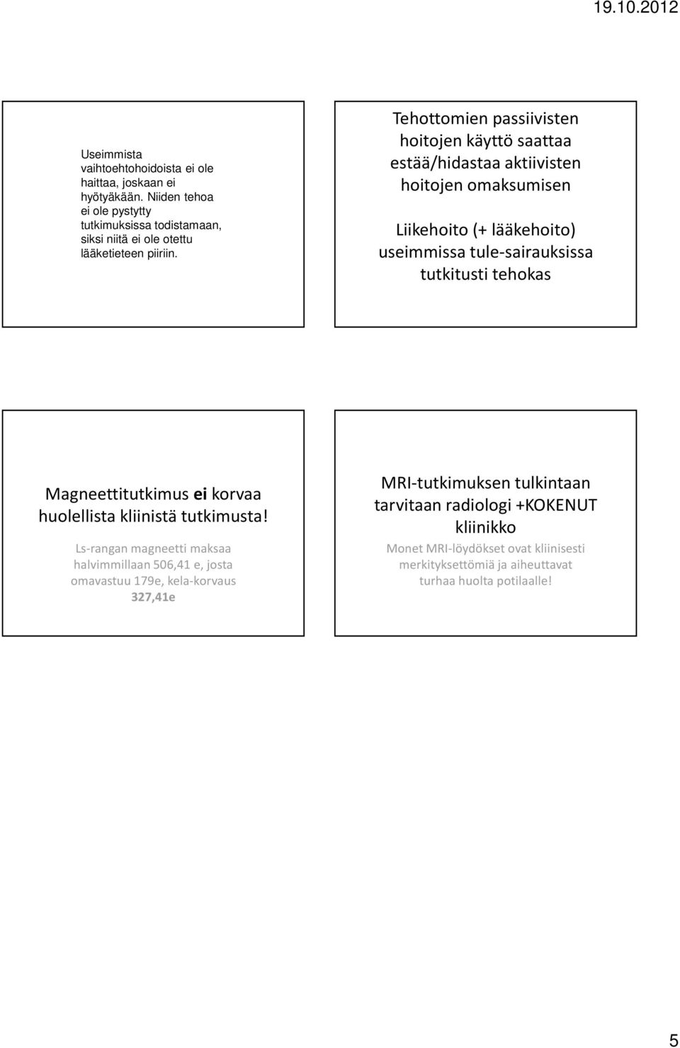 Tehottomien passiivisten hoitojen käyttö saattaa estää/hidastaa aktiivisten hoitojen omaksumisen Liikehoito (+ lääkehoito) useimmissa tule-sairauksissa tutkitusti