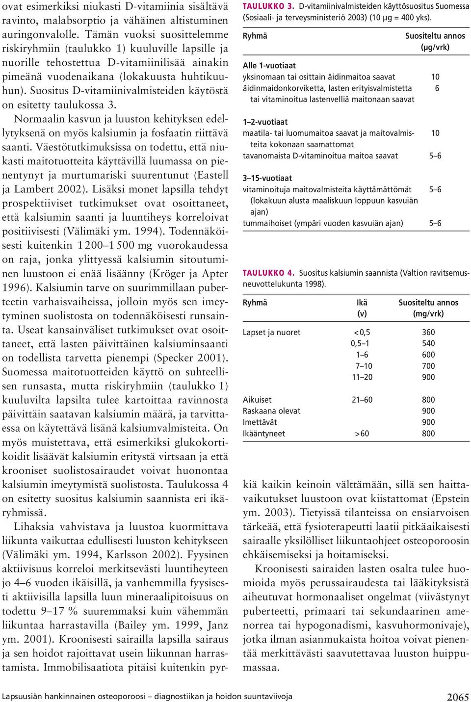 2-vuotiaat maatila- tai luomumaitoa saavat ja maitovalmis- 10 teita kokonaan saamattomat tavanomaista D-vitaminoitua maitoa saavat 5 6 3 15-vuotiaat vitaminoituja maitovalmisteita käyttämättömät 5 6