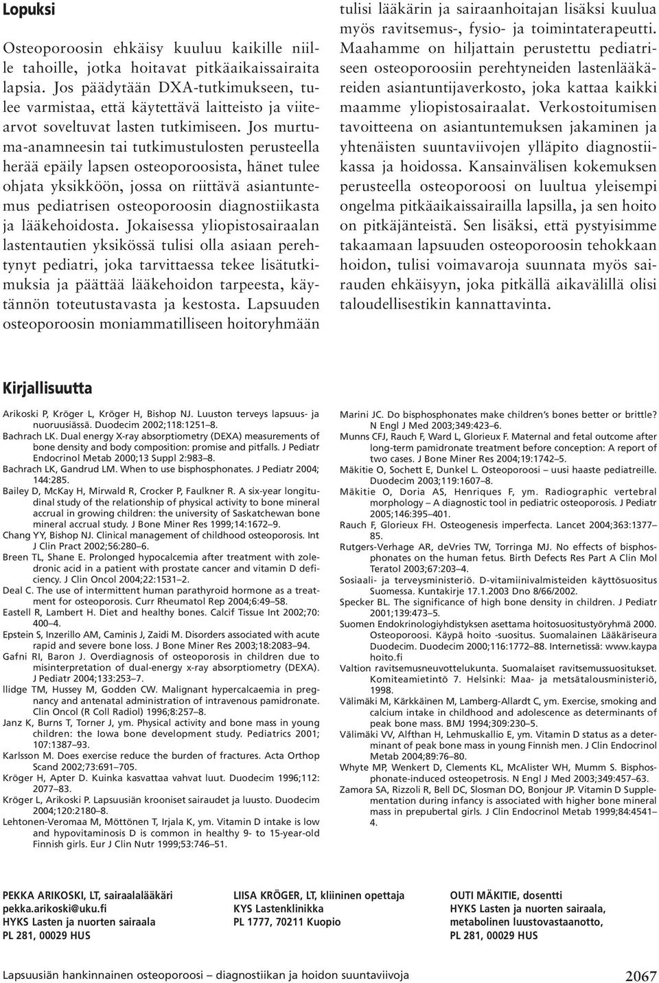 Jos murtuma-anamneesin tai tutkimustulosten perusteella herää epäily lapsen osteoporoosista, hänet tulee ohjata yksikköön, jossa on riittävä asiantuntemus pediatrisen osteoporoosin diagnostiikasta ja