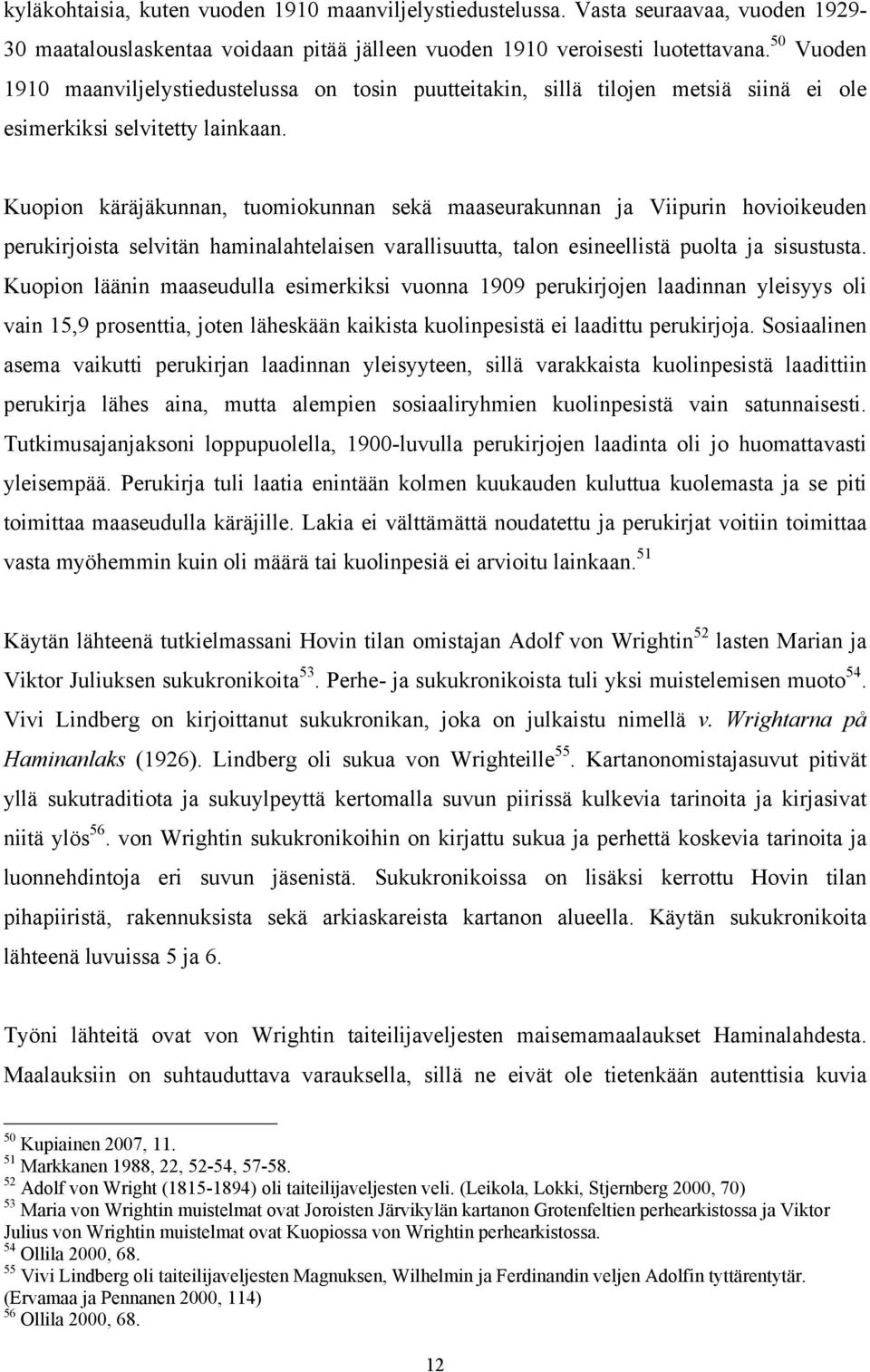 Kuopion käräjäkunnan, tuomiokunnan sekä maaseurakunnan ja Viipurin hovioikeuden perukirjoista selvitän haminalahtelaisen varallisuutta, talon esineellistä puolta ja sisustusta.