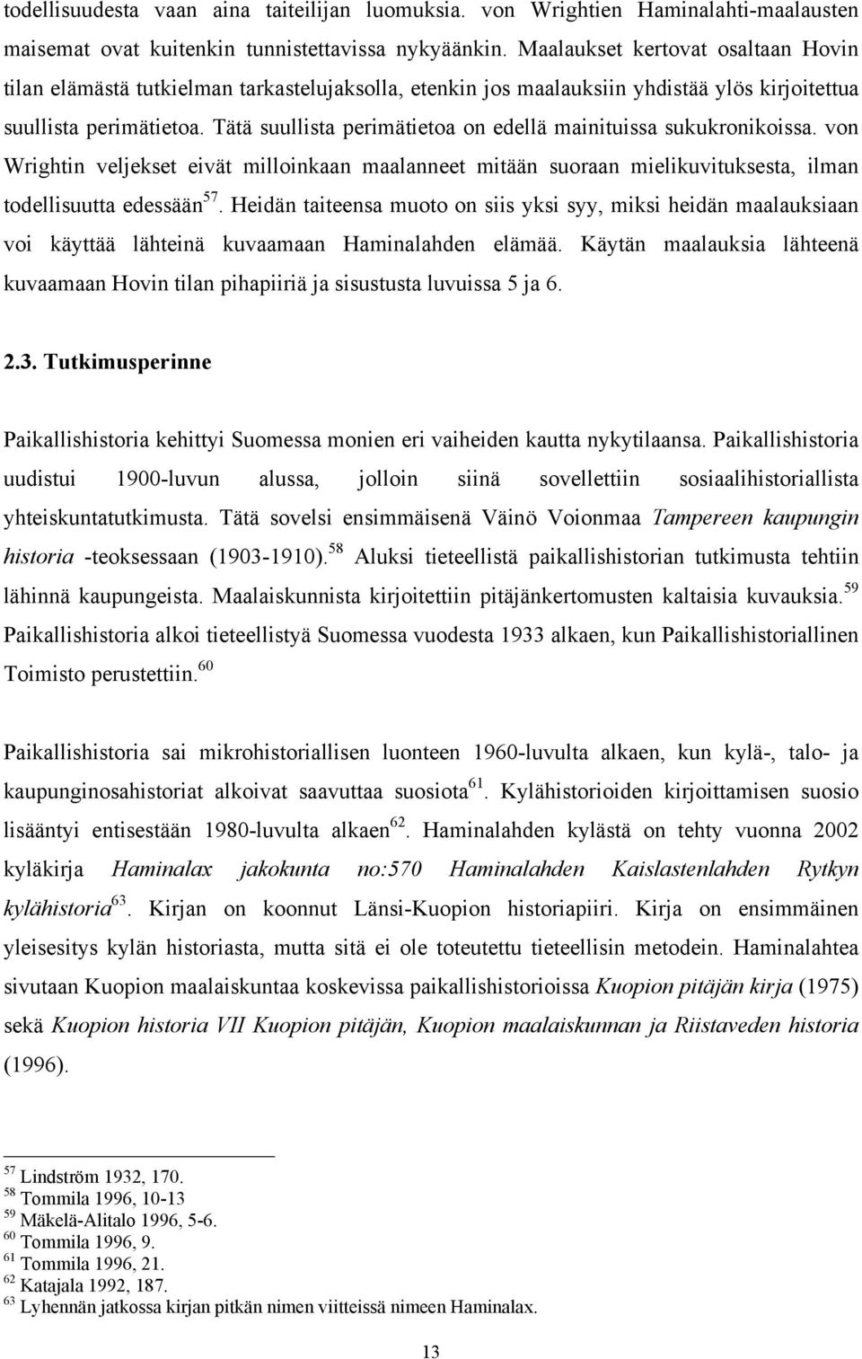 Tätä suullista perimätietoa on edellä mainituissa sukukronikoissa. von Wrightin veljekset eivät milloinkaan maalanneet mitään suoraan mielikuvituksesta, ilman todellisuutta edessään 57.