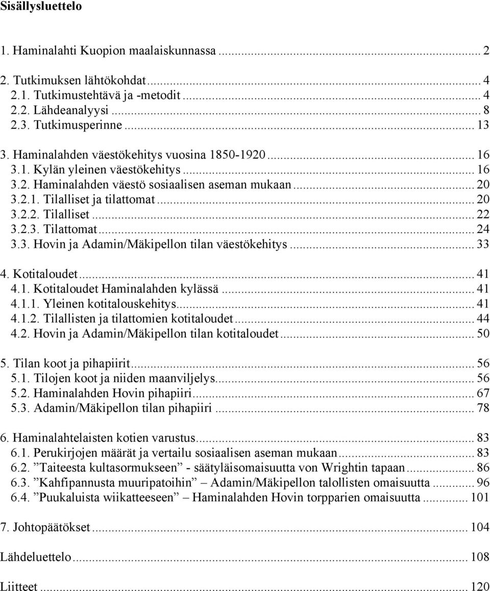 2.3. Tilattomat... 24 3.3. Hovin ja Adamin/Mäkipellon tilan väestökehitys... 33 4. Kotitaloudet... 41 4.1. Kotitaloudet Haminalahden kylässä... 41 4.1.1. Yleinen kotitalouskehitys... 41 4.1.2. Tilallisten ja tilattomien kotitaloudet.