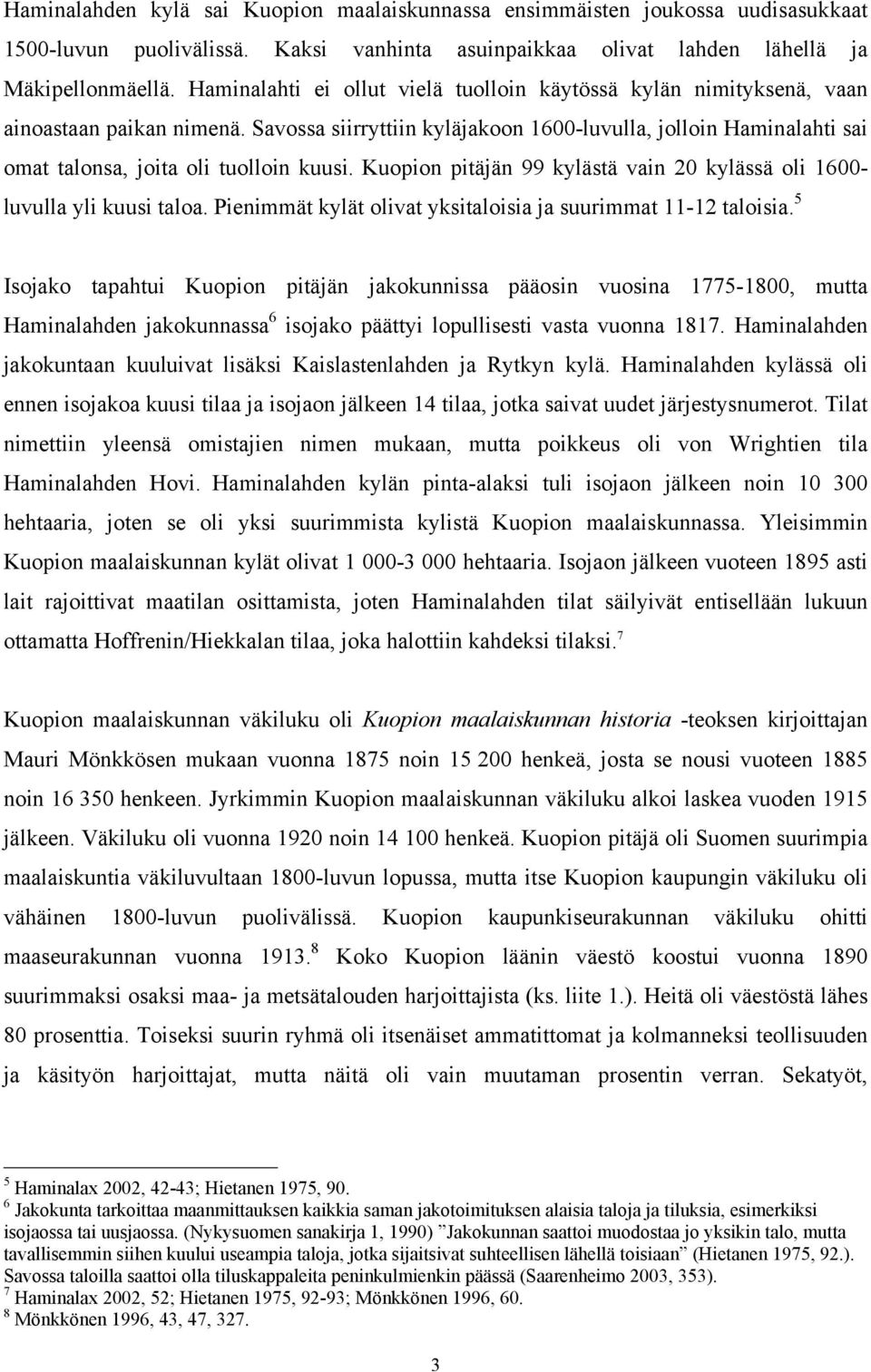 Savossa siirryttiin kyläjakoon 1600-luvulla, jolloin Haminalahti sai omat talonsa, joita oli tuolloin kuusi. Kuopion pitäjän 99 kylästä vain 20 kylässä oli 1600- luvulla yli kuusi taloa.