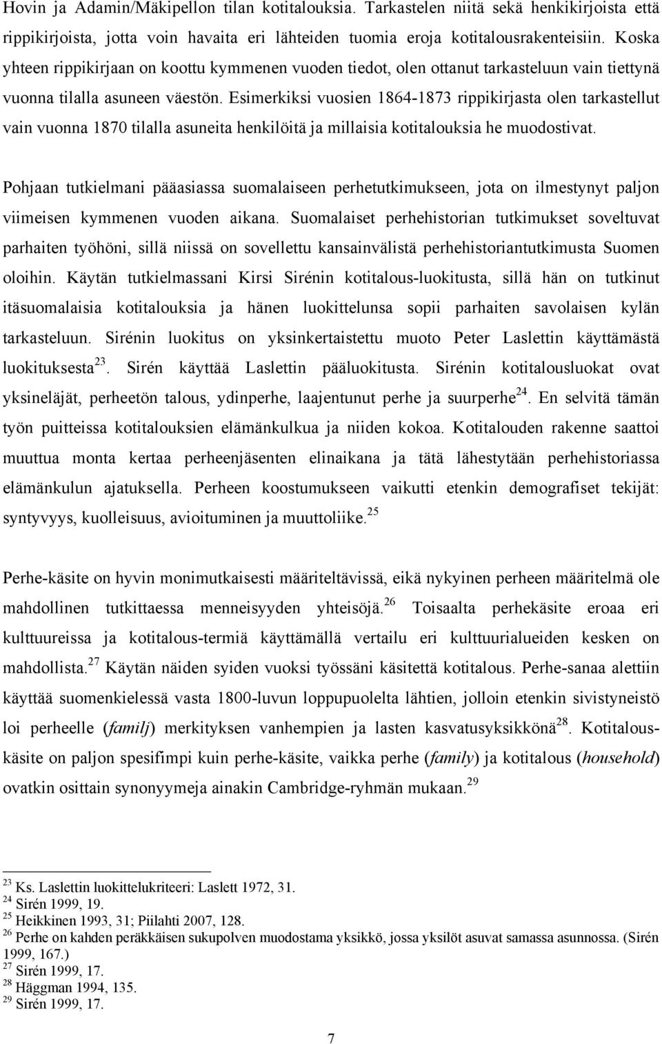 Esimerkiksi vuosien 1864-1873 rippikirjasta olen tarkastellut vain vuonna 1870 tilalla asuneita henkilöitä ja millaisia kotitalouksia he muodostivat.