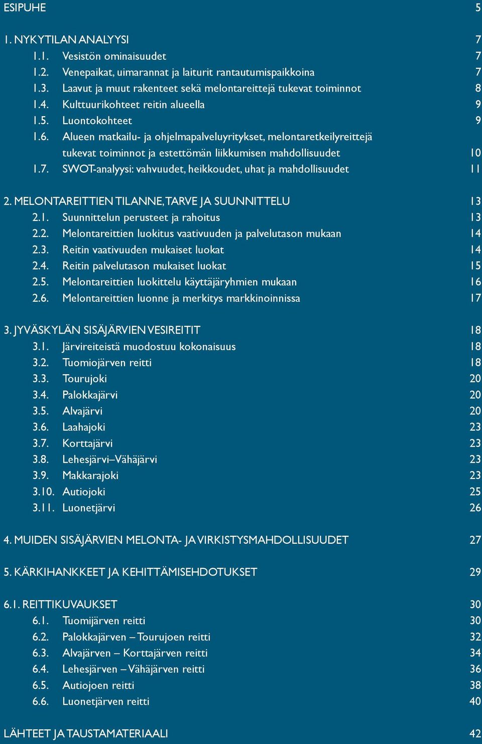 SWOT-analyysi: vahvuudet, heikkoudet, uhat ja mahdollisuudet 11 2. MELONTAREITTIEN TILANNE, TARVE JA SUUNNITTELU 13 2.1. Suunnittelun perusteet ja rahoitus 13 2.2. Melontareittien luokitus vaativuuden ja palvelutason mukaan 14 2.