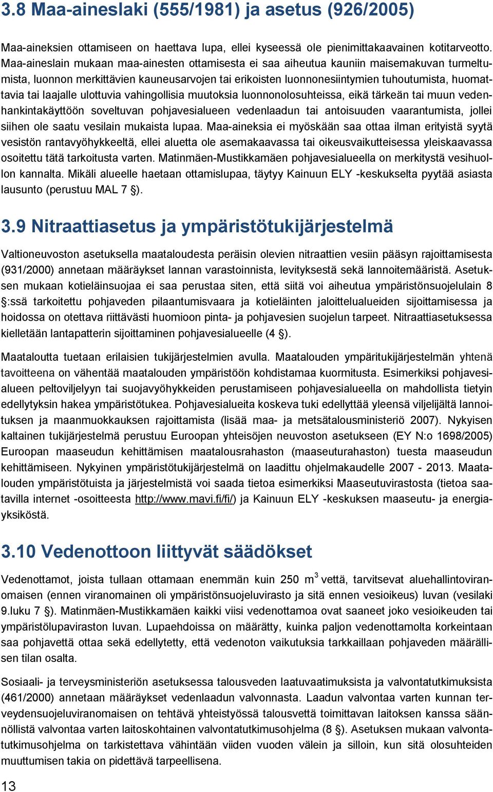 laajalle ulottuvia vahingollisia muutoksia luonnonolosuhteissa, eikä tärkeän tai muun vedenhankintakäyttöön soveltuvan pohjavesialueen vedenlaadun tai antoisuuden vaarantumista, jollei siihen ole