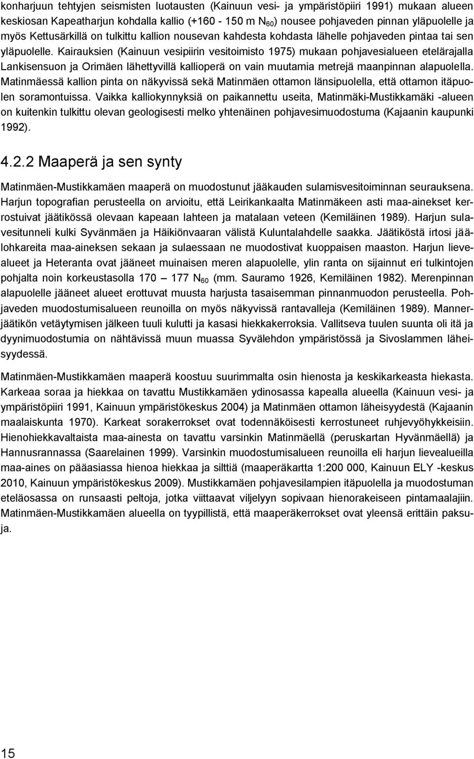 Kairauksien (Kainuun vesipiirin vesitoimisto 1975) mukaan pohjavesialueen etelärajalla Lankisensuon ja Orimäen lähettyvillä kallioperä on vain muutamia metrejä maanpinnan alapuolella.