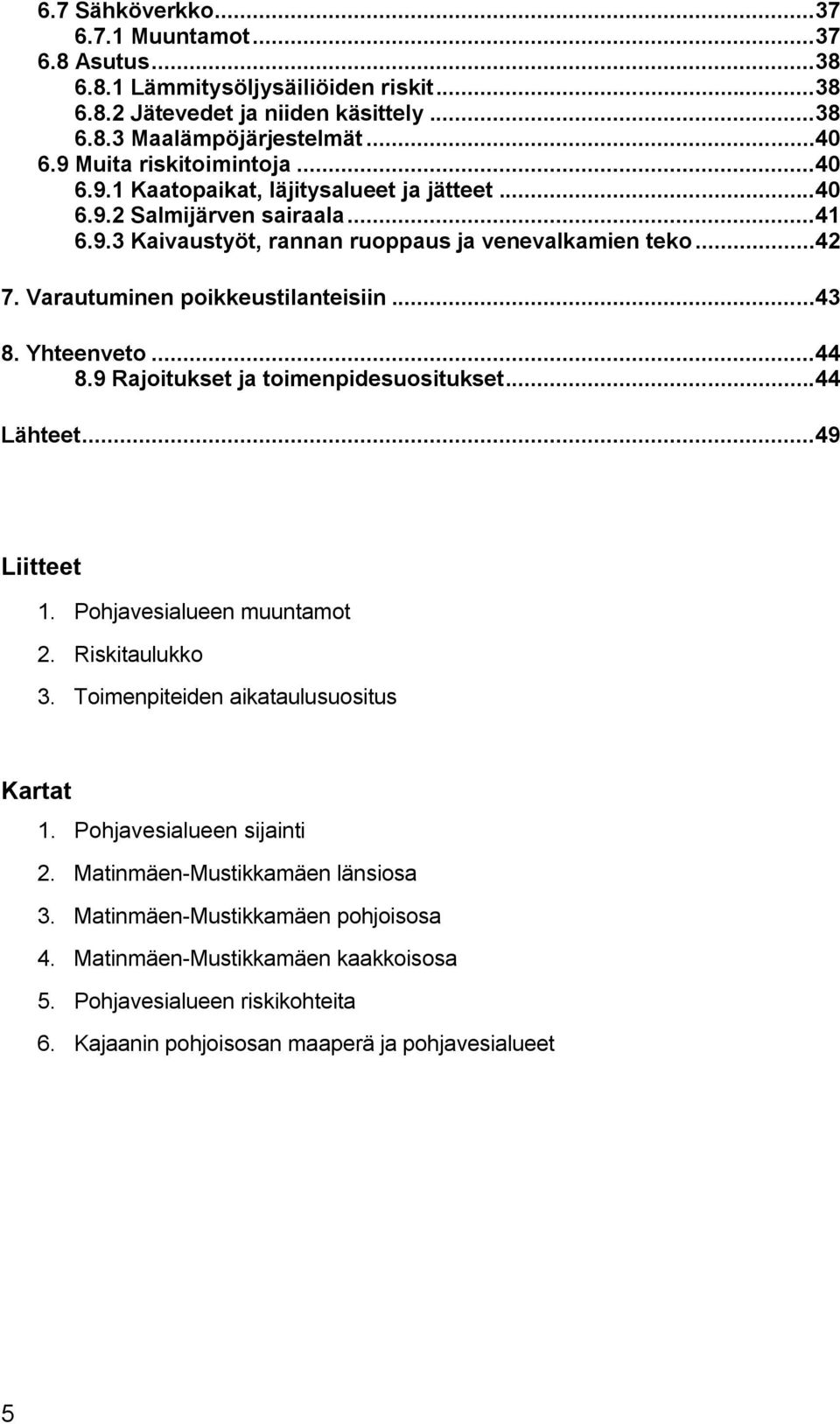 Varautuminen poikkeustilanteisiin...43 8. Yhteenveto...44 8.9 Rajoitukset ja toimenpidesuositukset...44 Lähteet...49 Liitteet 1. Pohjavesialueen muuntamot 2. Riskitaulukko 3.