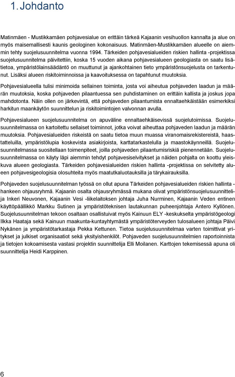 Tärkeiden pohjavesialueiden riskien hallinta -projektissa suojelusuunnitelma päivitettiin, koska 15 vuoden aikana pohjavesialueen geologiasta on saatu lisätietoa, ympäristölainsäädäntö on muuttunut