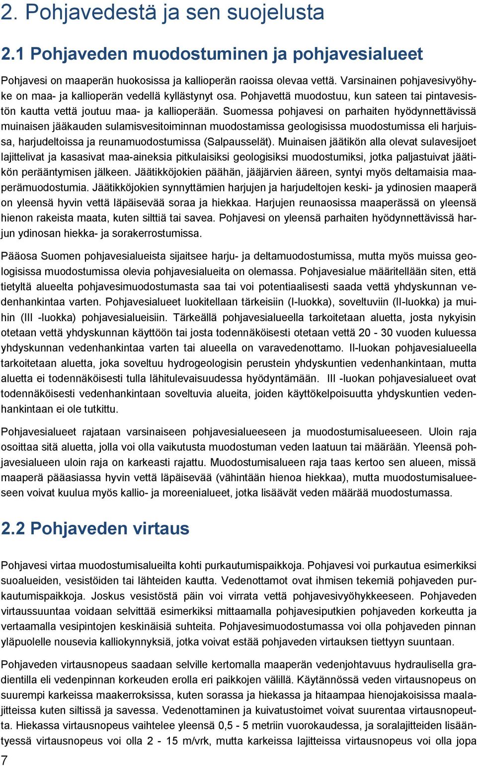 Suomessa pohjavesi on parhaiten hyödynnettävissä muinaisen jääkauden sulamisvesitoiminnan muodostamissa geologisissa muodostumissa eli harjuissa, harjudeltoissa ja reunamuodostumissa (Salpausselät).