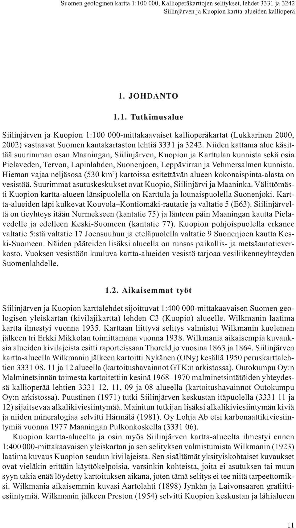 Niiden kattama alue käsittää suurimman osan Maaningan, Siilinjärven, Kuopion ja Karttulan kunnista sekä osia Pielaveden, Tervon, Lapinlahden, Suonenjoen, Leppävirran ja Vehmersalmen kunnista.