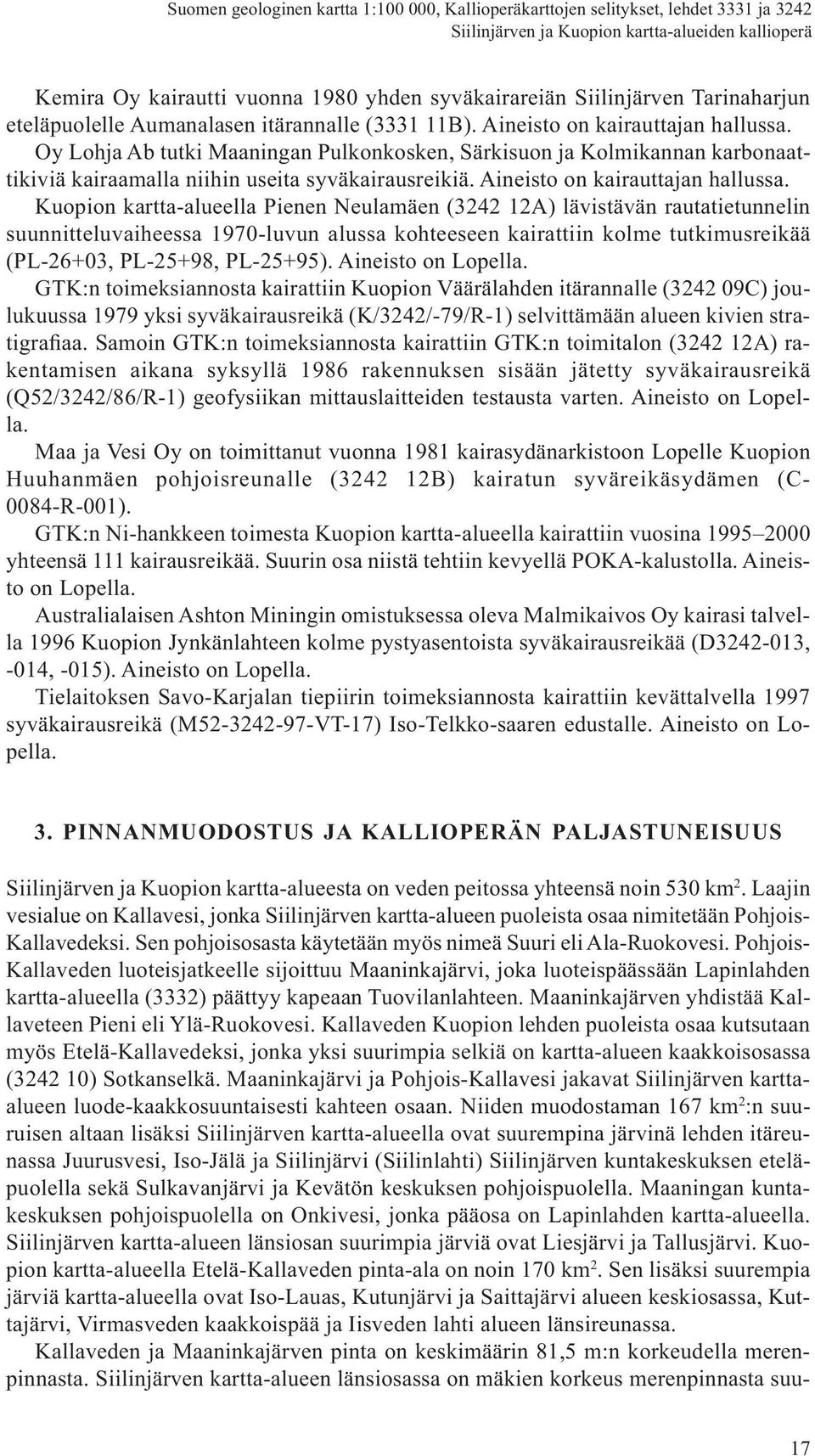 Kuopion kartta-alueella Pienen Neulamäen (3242 12A) lävistävän rautatietunnelin suunnitteluvaiheessa 1970-luvun alussa kohteeseen kairattiin kolme tutkimusreikää (PL-26+03, PL-25+98, PL-25+95).