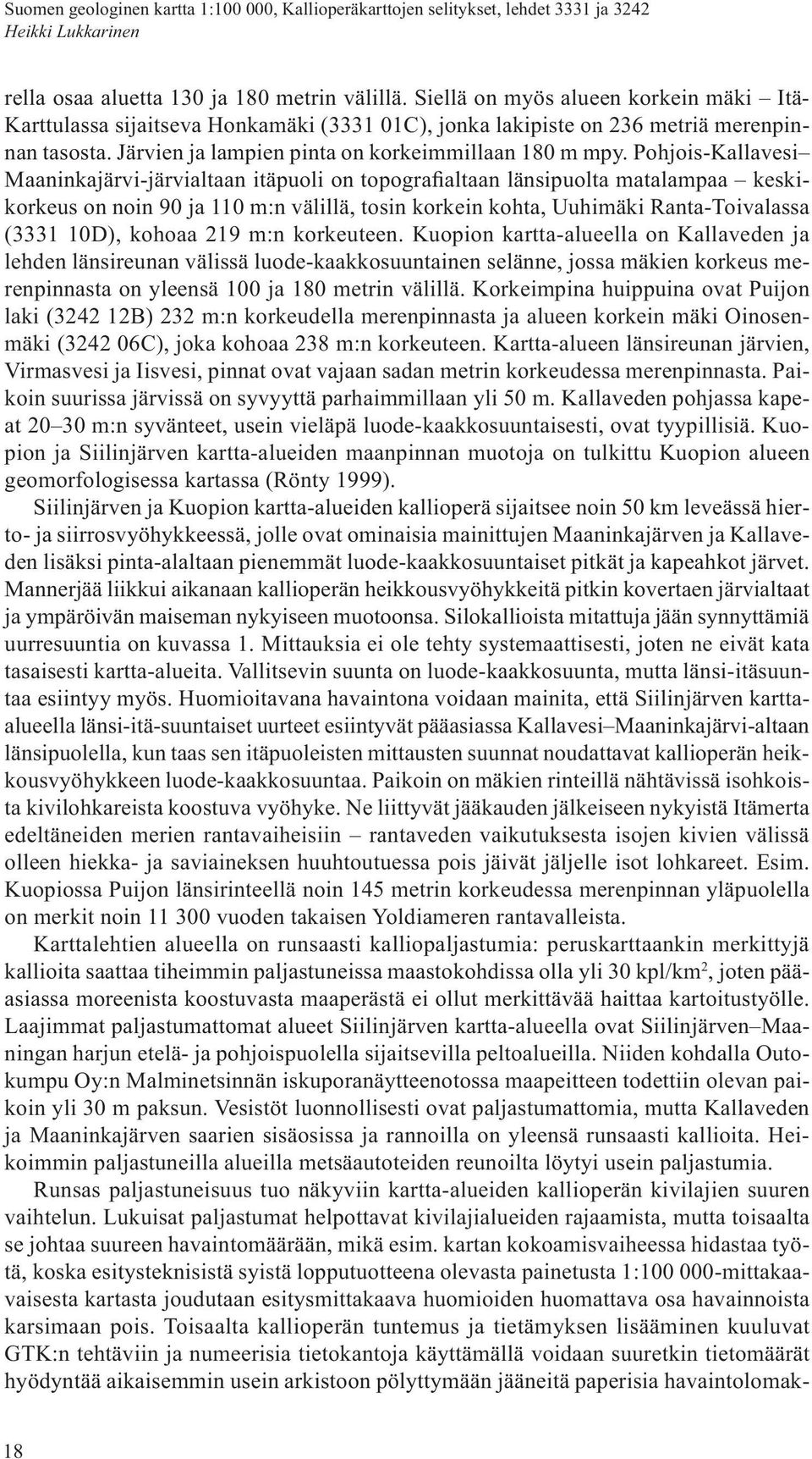 Pohjois-Kallavesi Maaninkajärvi-järvialtaan itäpuoli on topografialtaan länsipuolta matalampaa keskikorkeus on noin 90 ja 110 m:n välillä, tosin korkein kohta, Uuhimäki Ranta-Toivalassa (3331 10D),