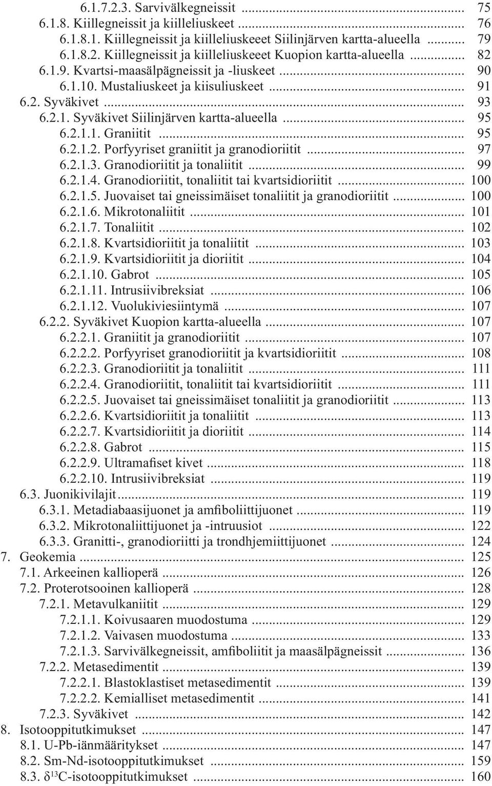 .. 97 6.2.1.3. Granodioriitit ja tonaliitit... 99 6.2.1.4. Granodioriitit, tonaliitit tai kvartsidioriitit... 100 6.2.1.5. Juovaiset tai gneissimäiset tonaliitit ja granodioriitit... 100 6.2.1.6. Mikrotonaliitit.