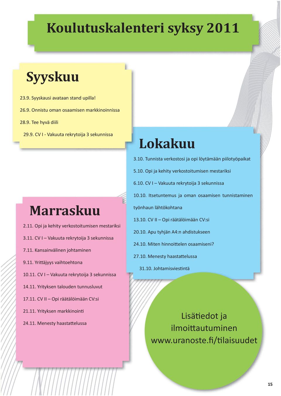 Opi ja kehity verkostoitumisen mestariksi 3.11. CV I Vakuuta rekrytoija 3 sekunnissa 7.11. Kansainvälinen johtaminen 9.11. Yrittäjyys vaihtoehtona 10.