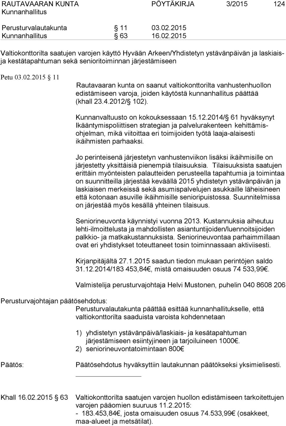 4.2012/ 102). Kunnanvaltuusto on kokouksessaan 15.12.2014/ 61 hyväksynyt Ikääntymispoliittisen strategian ja palvelurakenteen kehittämisohjelman, mikä viitoittaa eri toimijoiden työtä laaja-alaisesti ikäihmisten parhaaksi.