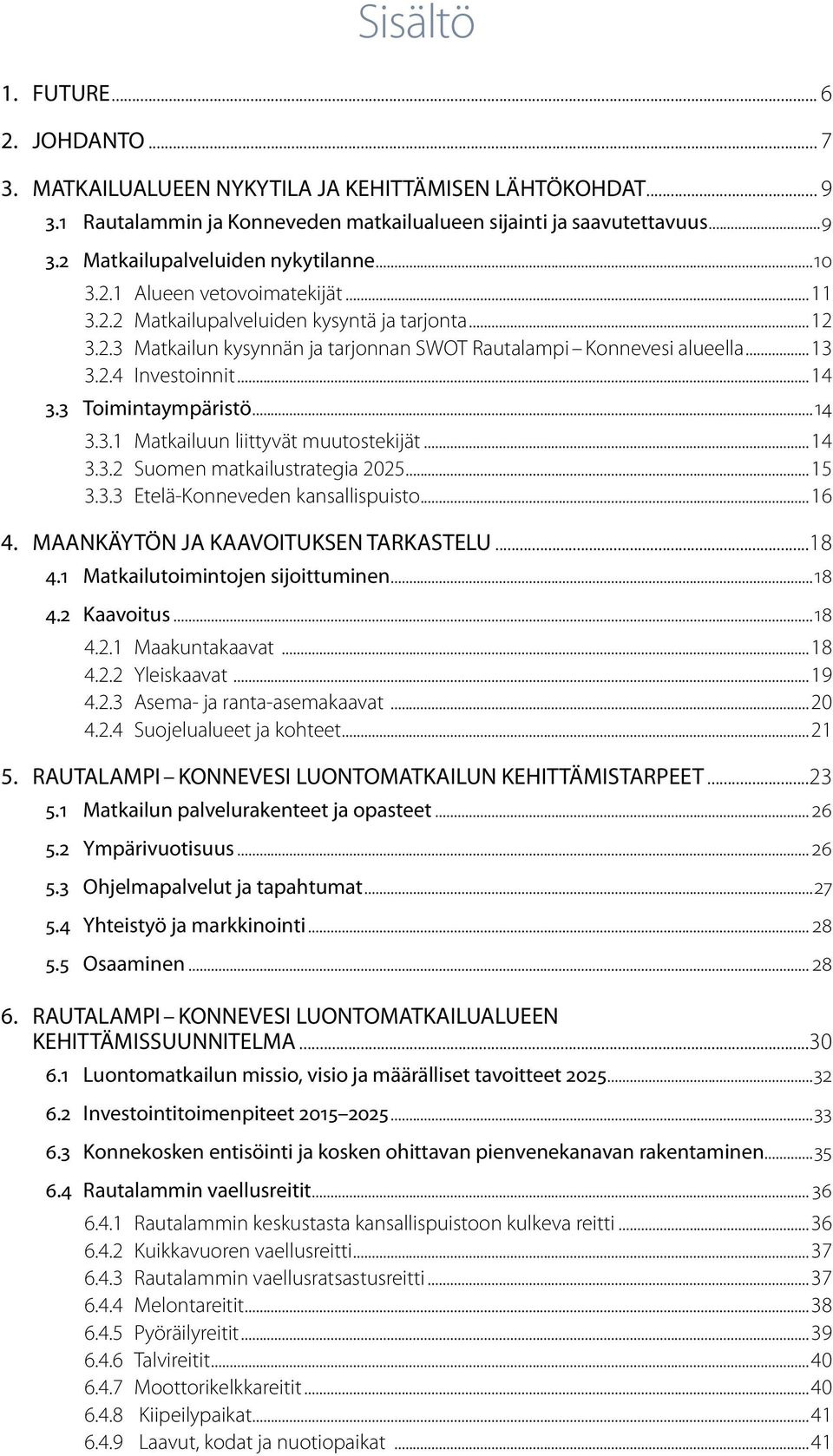 3 Toimintaympäristö...14 3.3.1 Matkailuun liittyvät muutostekijät...14 3.3.2 Suomen matkailustrategia 2025...15 3.3.3 Etelä-Konneveden kansallispuisto...16 4. MAANKÄYTÖN JA KAAVOITUKSEN TARKASTELU.