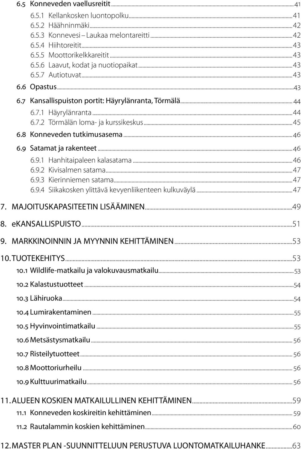 ..46 6.9 Satamat ja rakenteet...46 6.9.1 Hanhitaipaleen kalasatama...46 6.9.2 Kivisalmen satama...47 6.9.3 Kierinniemen satama...47 6.9.4 Siikakosken ylittävä kevyenliikenteen kulkuväylä...47 7.