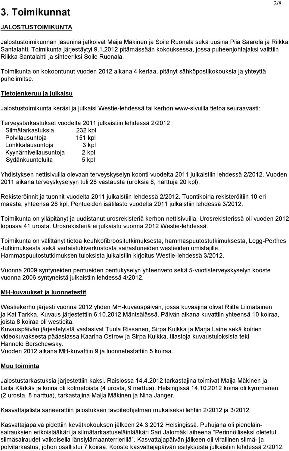 Toimikunta on kokoontunut vuoden 2012 aikana 4 kertaa, pitänyt sähköpostikokouksia ja yhteyttä puhelimitse.