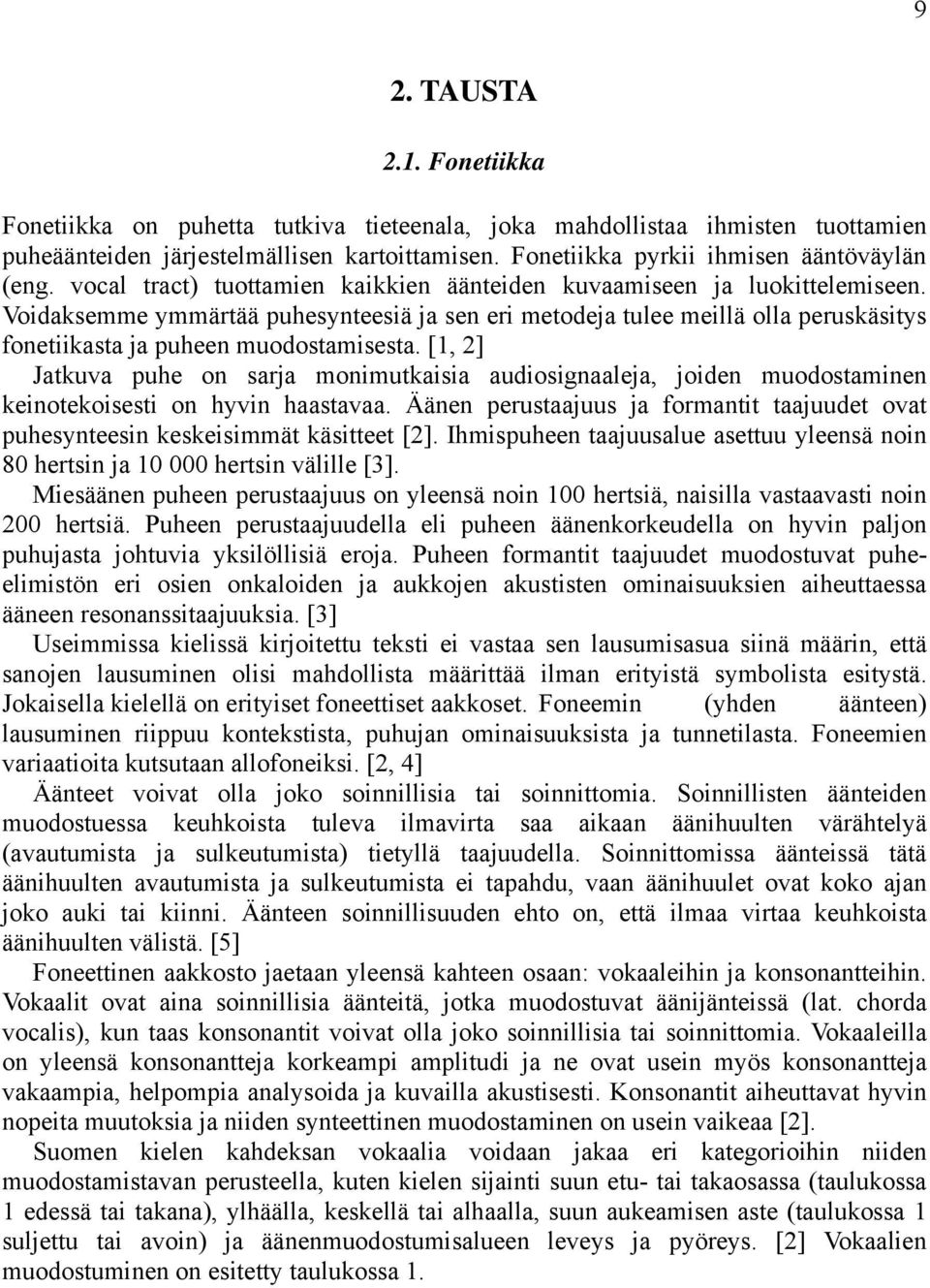 Voidaksemme ymmärtää puhesynteesiä ja sen eri metodeja tulee meillä olla peruskäsitys fonetiikasta ja puheen muodostamisesta.